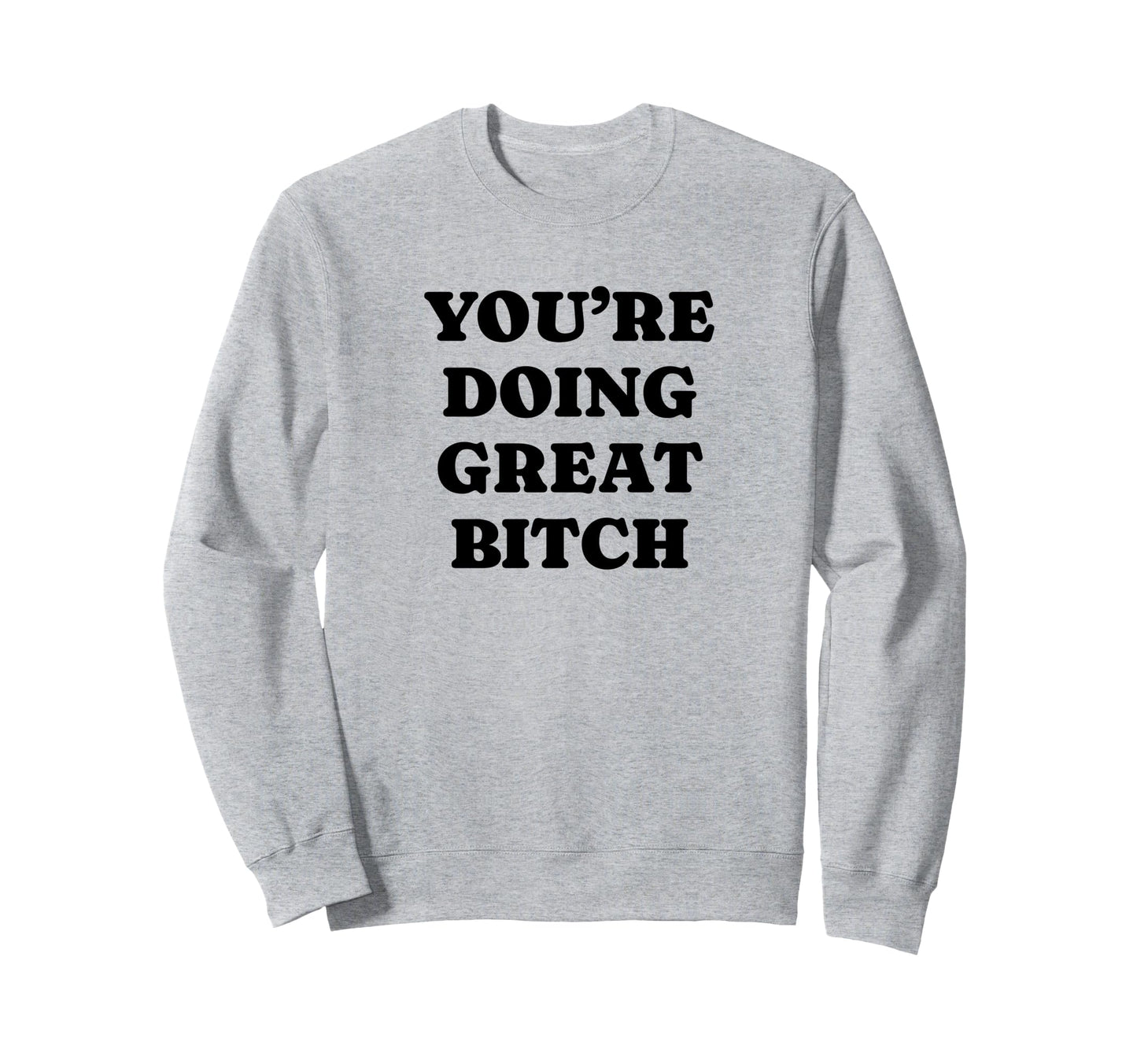 Youre Doing Great Bitch Y2K Sweatshirt - Aesthetic Graphic Men Women - T-Shirt, Sweatshirt, Hoodie