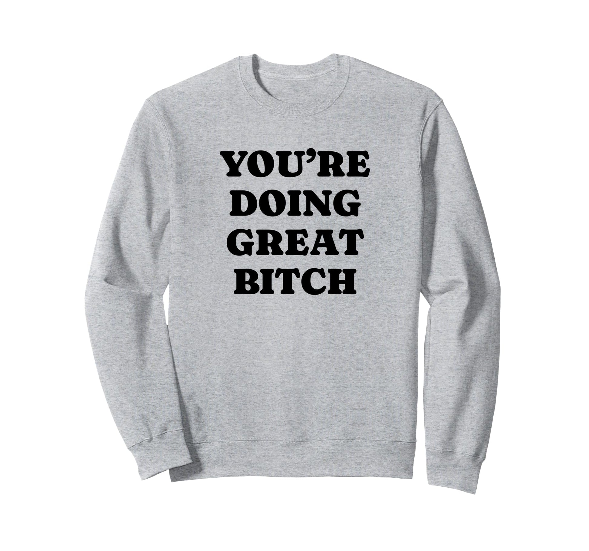 Youre Doing Great Bitch Y2K Sweatshirt - Aesthetic Graphic Men Women - T-Shirt, Sweatshirt, Hoodie