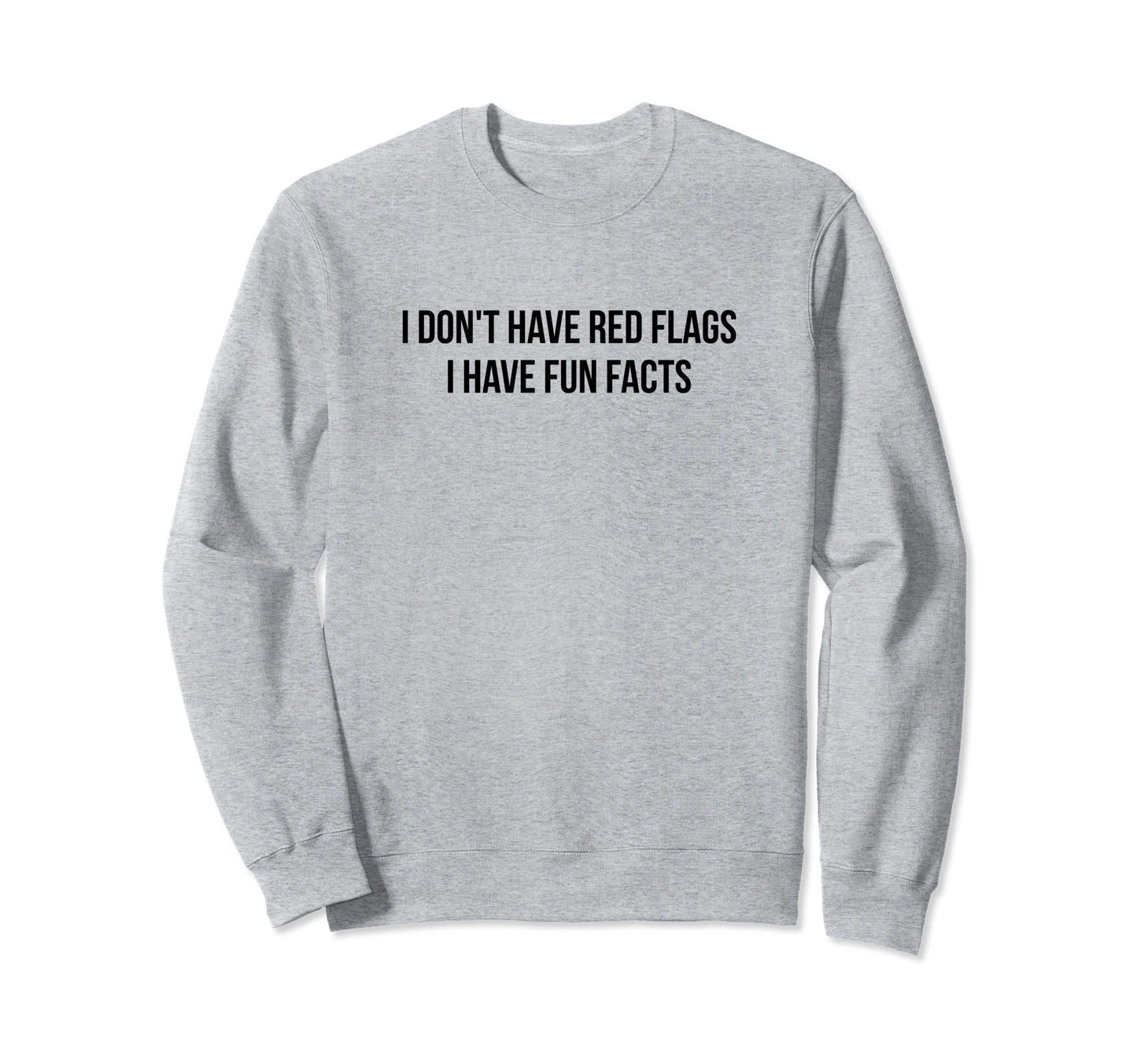 I Dont Have Red Flags I Have Sweatshirt - Fun Novelty Design for Adults - T-Shirt, Sweatshirt, Hoodie