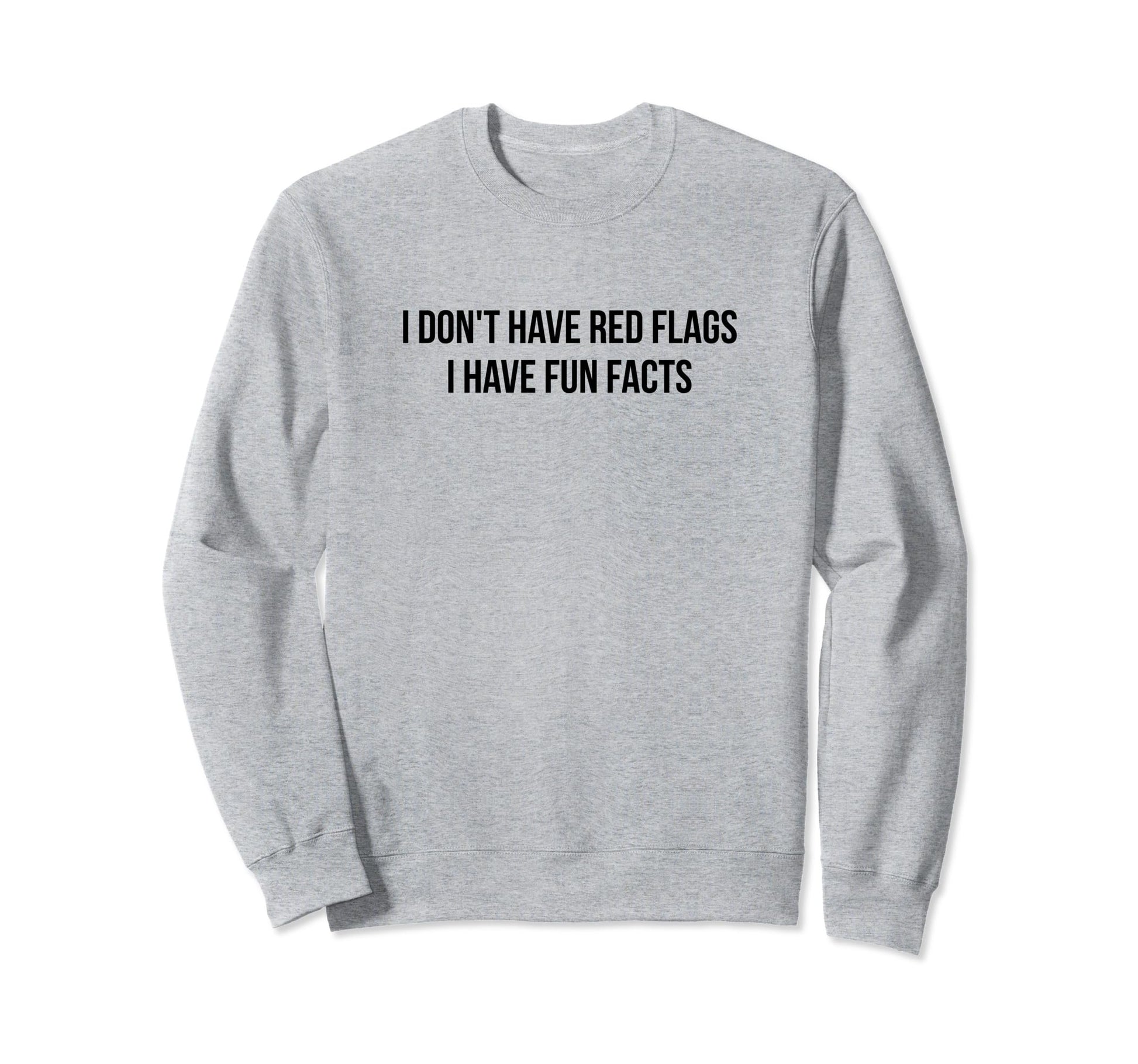 I Dont Have Red Flags I Have Sweatshirt - Fun Novelty Design for Adults - T-Shirt, Sweatshirt, Hoodie