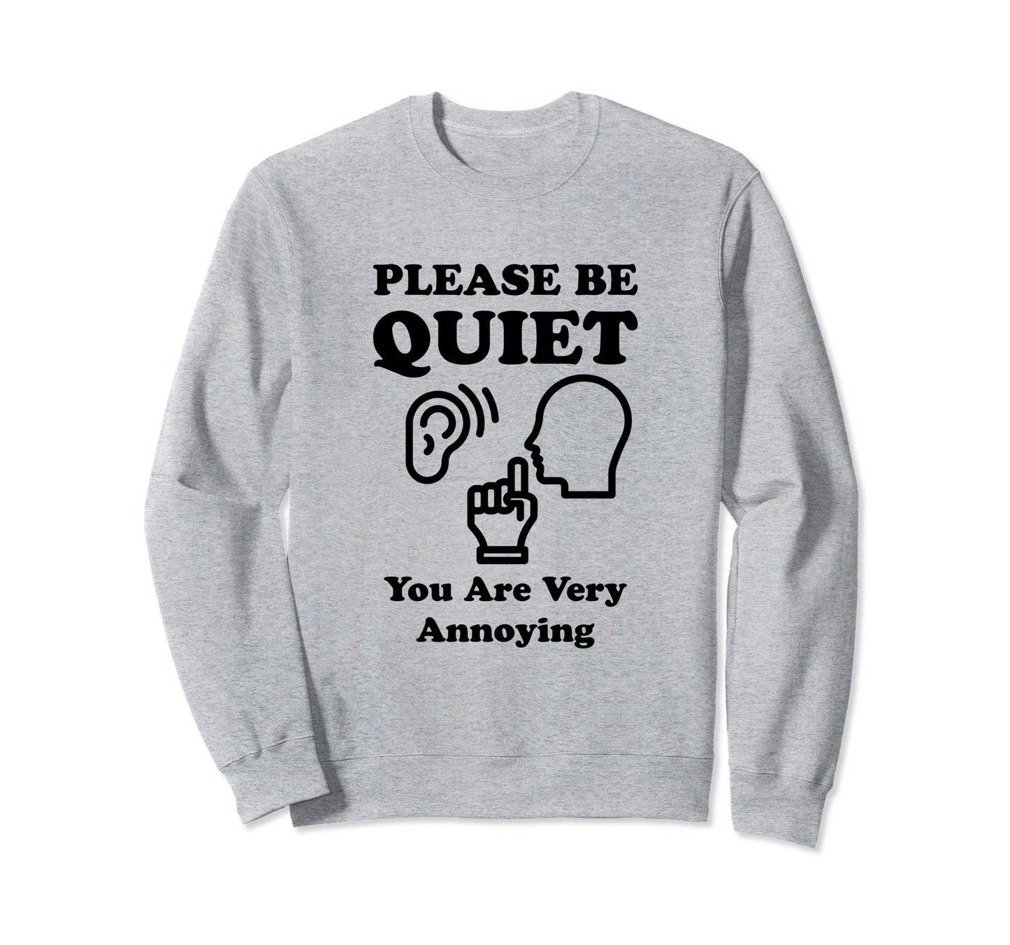 Please Be Quiet You Are Very Annoying Sweatshirt - Minimalist Print Unisex - T-Shirt, Sweatshirt, Hoodie