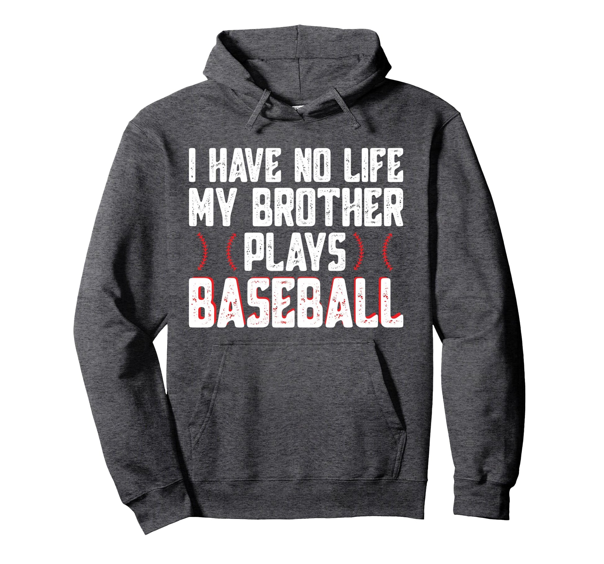 I Have No Life My Brother Plays Baseball Hoodie - Unique Graphic Unisex - T-Shirt, Sweatshirt, Hoodie