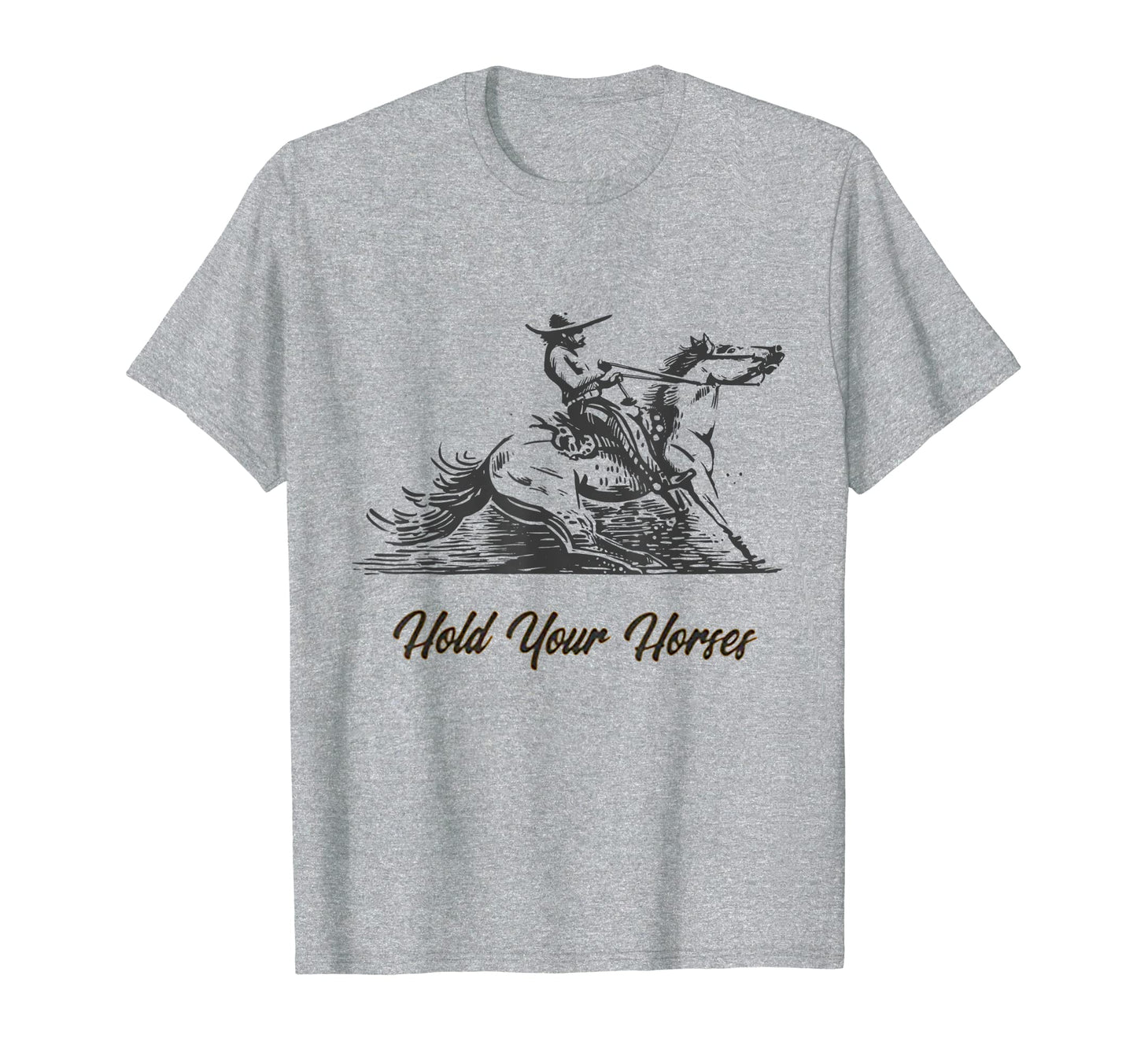 Hold Your Horses Funny Rodeo T-Shirt - Casual Everyday Wear Men Women - T-Shirt, Sweatshirt, Hoodie