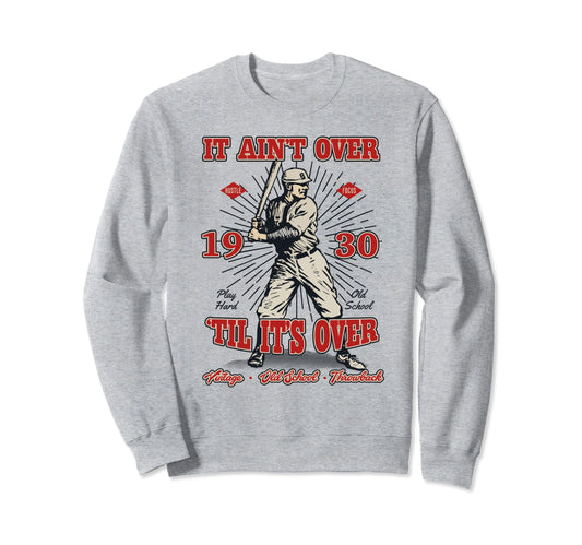 Aint Over Til Its Over 1930 Old Sweatshirt - Streetwear Style Unisex - T-Shirt, Sweatshirt, Hoodie