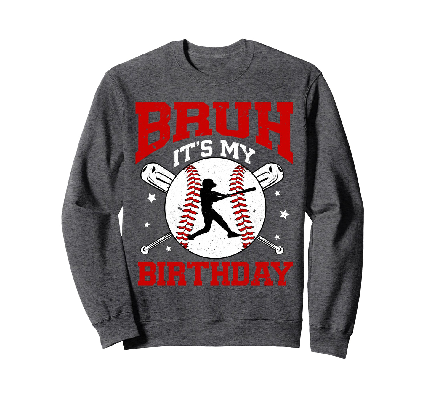 Bruh Its My Birthday Gifts Love Sweatshirt - Novelty Apparel Men Women - T-Shirt, Sweatshirt, Hoodie