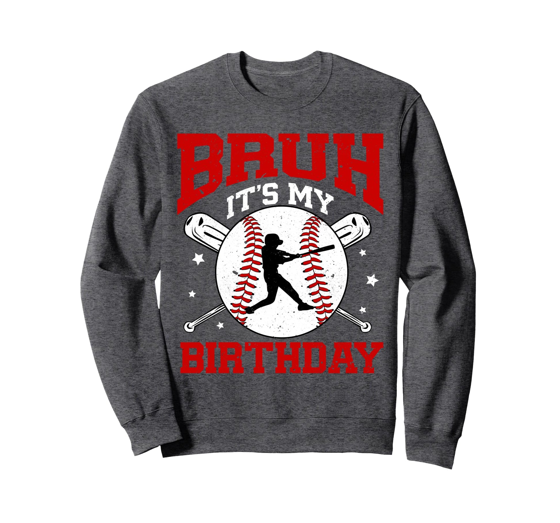 Bruh Its My Birthday Gifts Love Sweatshirt - Novelty Apparel Men Women - T-Shirt, Sweatshirt, Hoodie