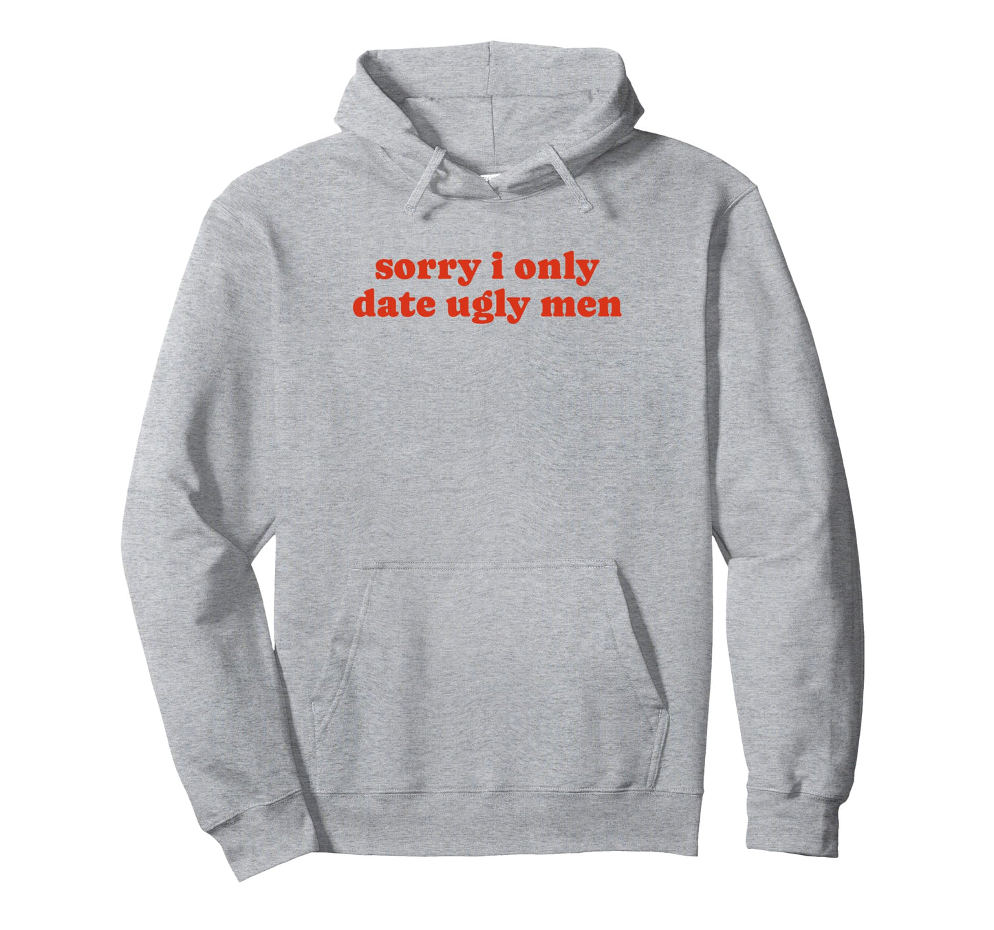 Sorry I Only Date Ugly Funny Y2K Hoodie - Casual Everyday Wear Unisex - T-Shirt, Sweatshirt, Hoodie