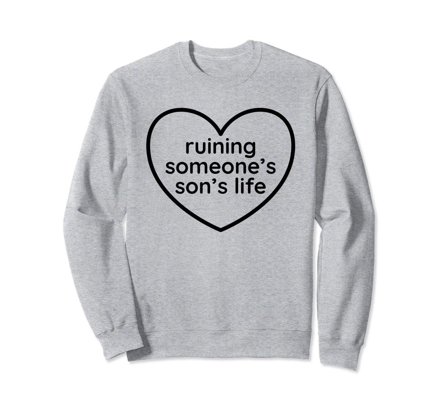 Ruining Someones Sons Life Sweatshirt - Casual Everyday Wear Men Women - T-Shirt, Sweatshirt, Hoodie