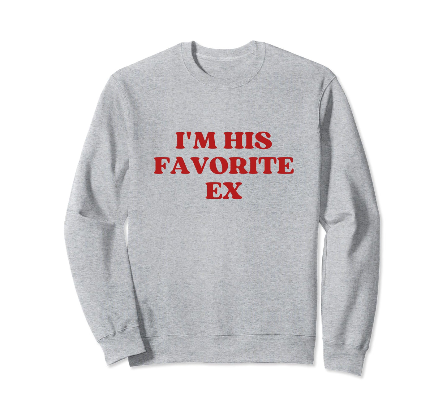 Im His Favorite Ex Y2K Aesthetic Sweatshirt - Graphic Print Unisex - T-Shirt, Sweatshirt, Hoodie
