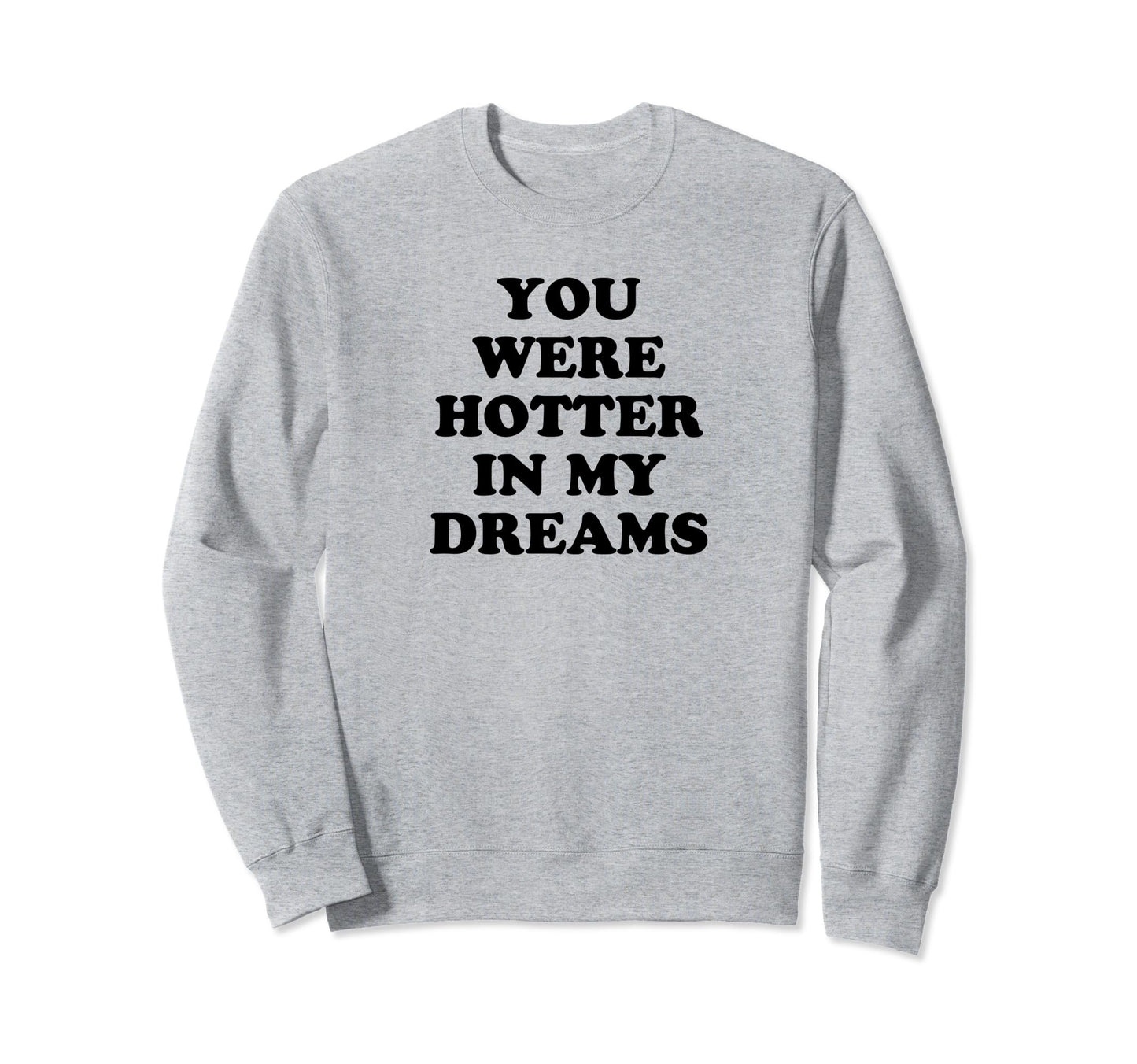 You Were Hotter My Dreams Y2K Aesthetic Sweatshirt - Graphic Print Unisex - T-Shirt, Sweatshirt, Hoodie