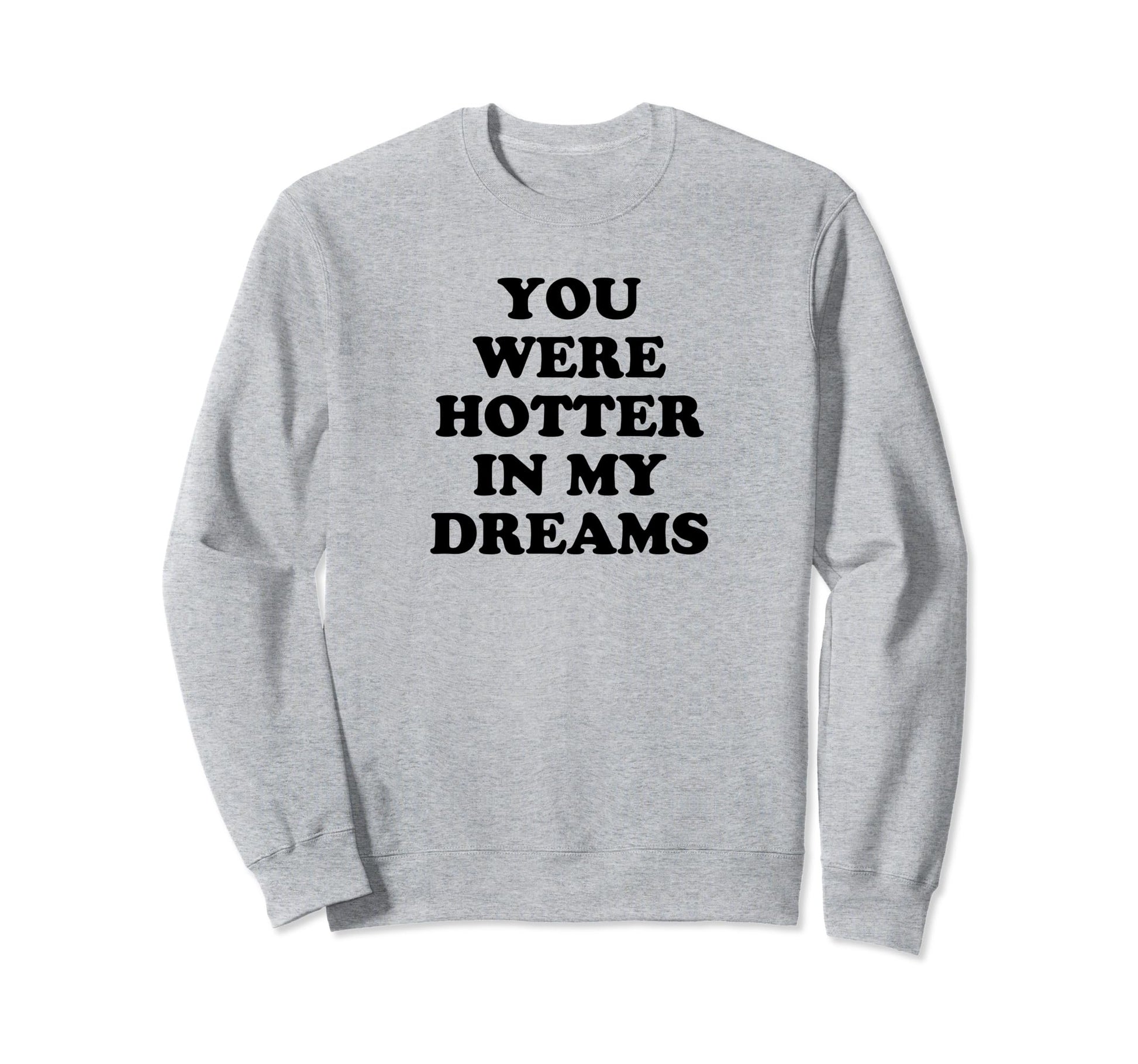 You Were Hotter My Dreams Y2K Aesthetic Sweatshirt - Graphic Print Unisex - T-Shirt, Sweatshirt, Hoodie