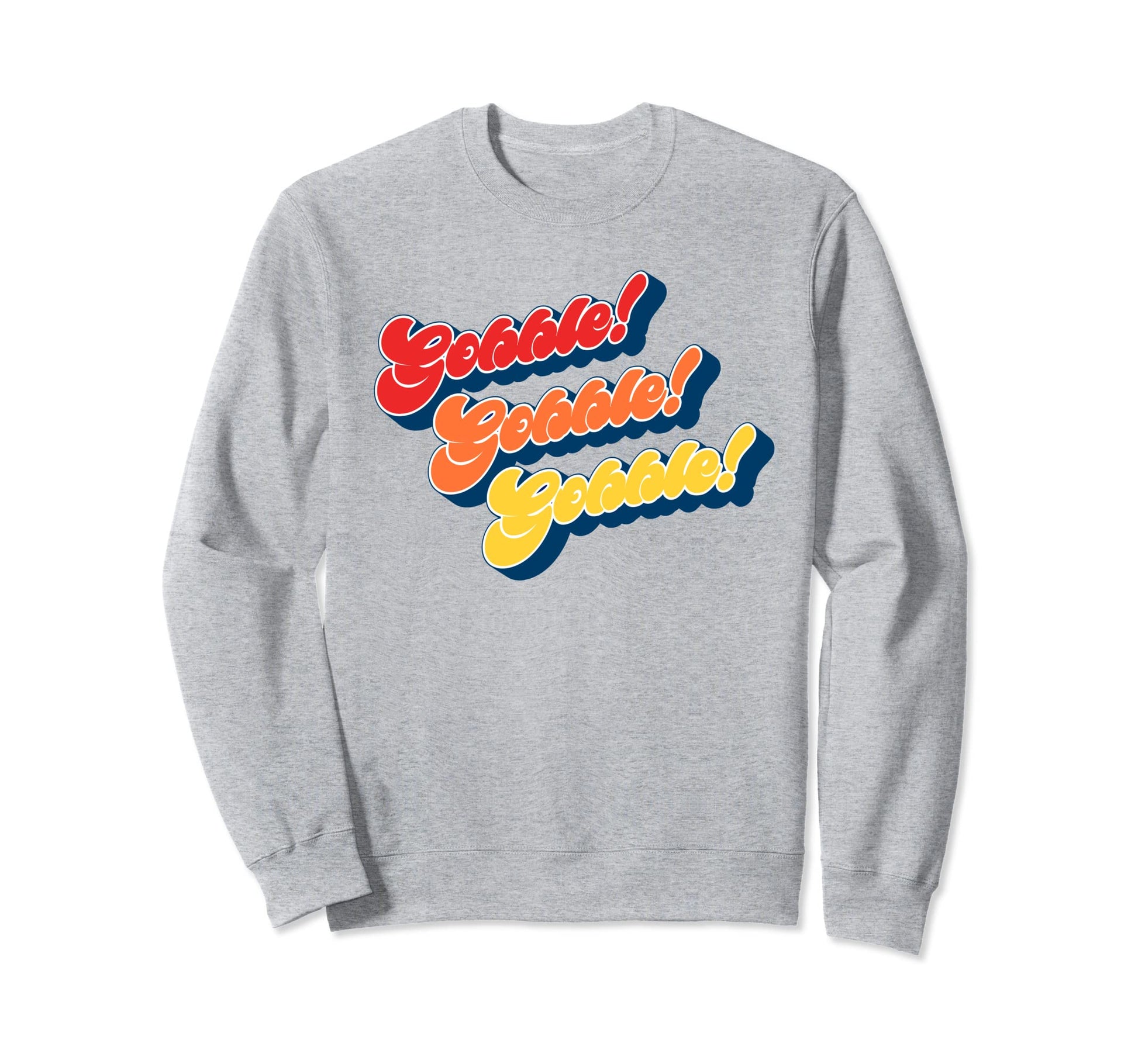 Gobble Gobble Thanksgiving Funny Sweatshirt - Custom Art Print Men Women - T-Shirt, Sweatshirt, Hoodie