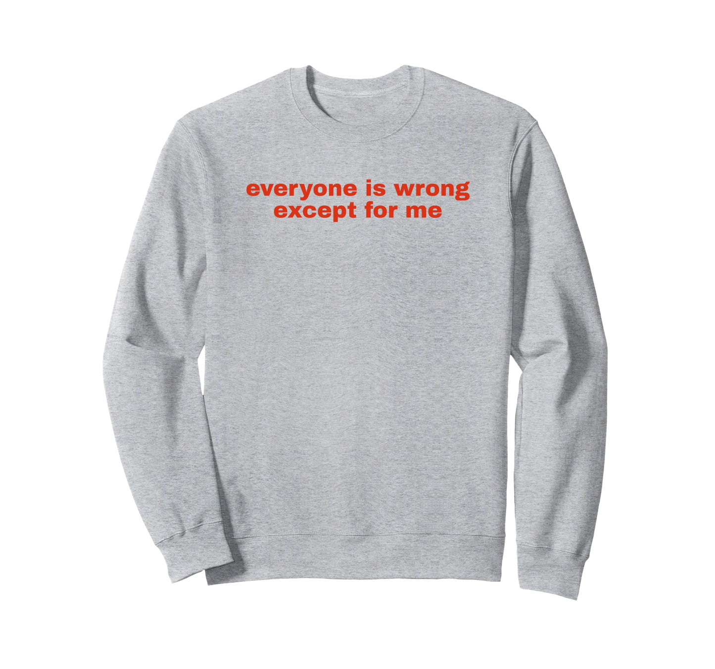 Everyone Is Wrong Except Me Funny Y2K Sweatshirt - Minimalist Print Unisex - T-Shirt, Sweatshirt, Hoodie