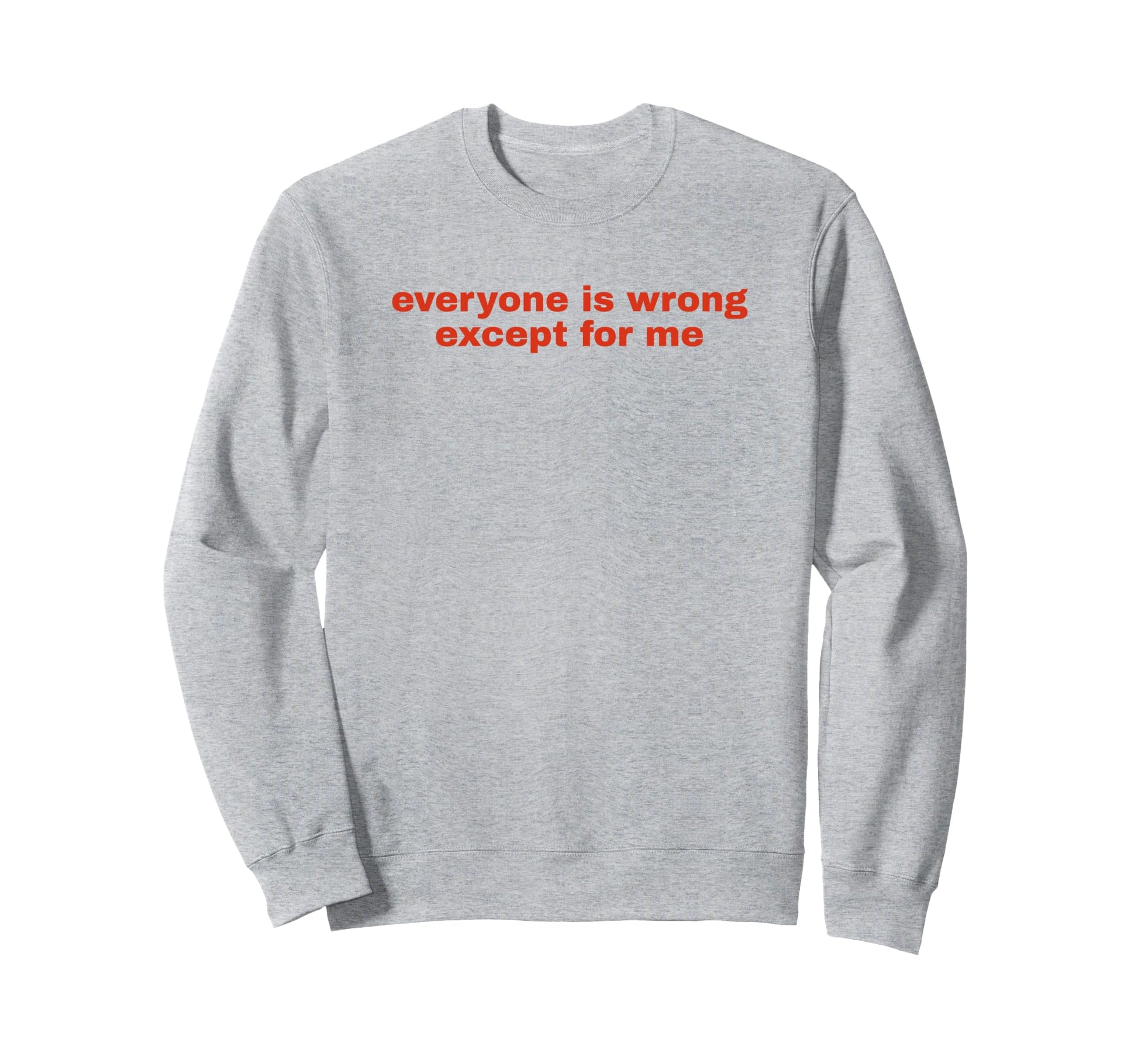 Everyone Is Wrong Except Me Funny Y2K Sweatshirt - Minimalist Print Unisex - T-Shirt, Sweatshirt, Hoodie