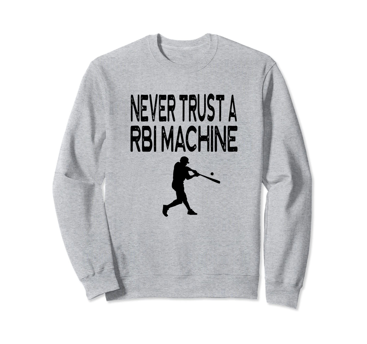 Never Trust Rbi Machine Homerun Funny Sweatshirt - Graphic Print Men Women - T-Shirt, Sweatshirt, Hoodie