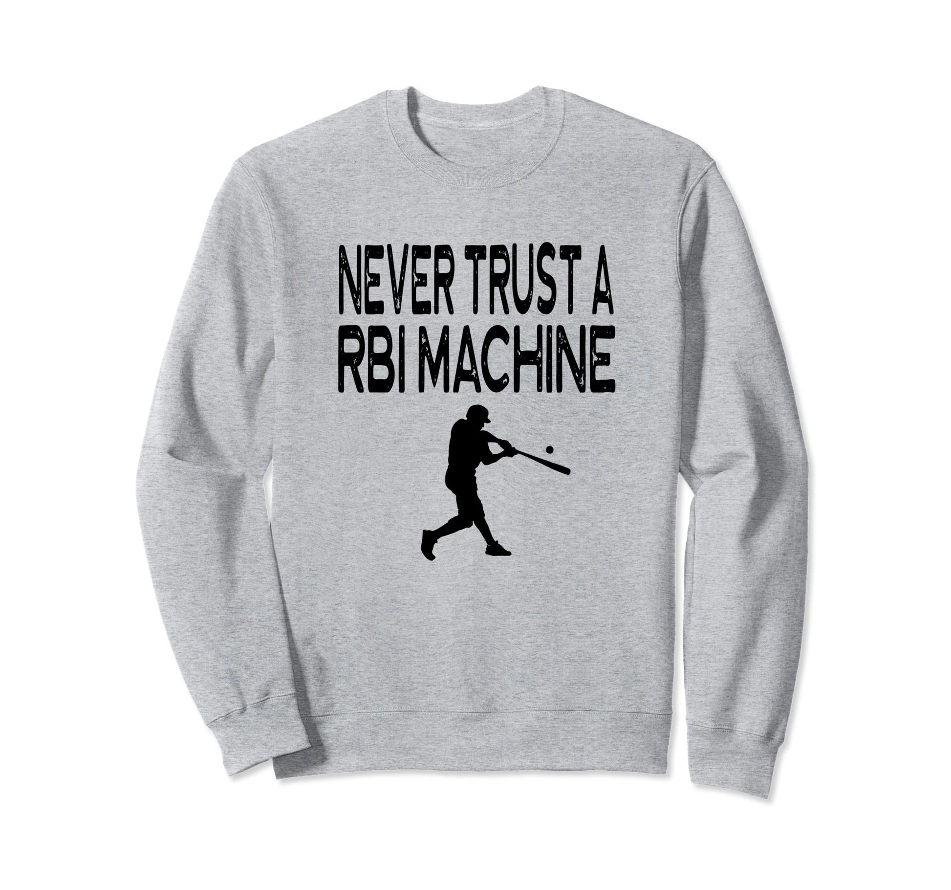 Never Trust Rbi Machine Homerun Funny Sweatshirt - Graphic Print Men Women - T-Shirt, Sweatshirt, Hoodie