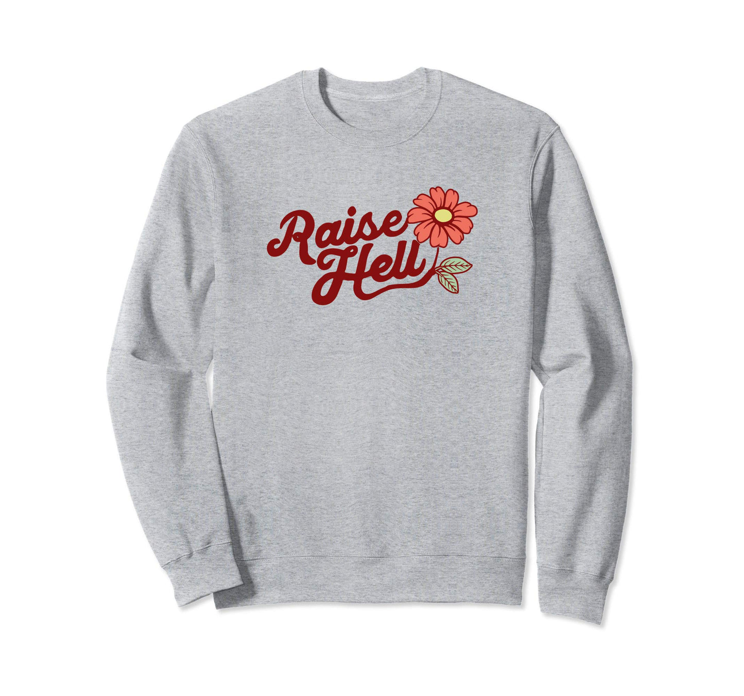Raise Hell Flower Typography Sweatshirt - Fun Novelty Design for Adults - T-Shirt, Sweatshirt, Hoodie