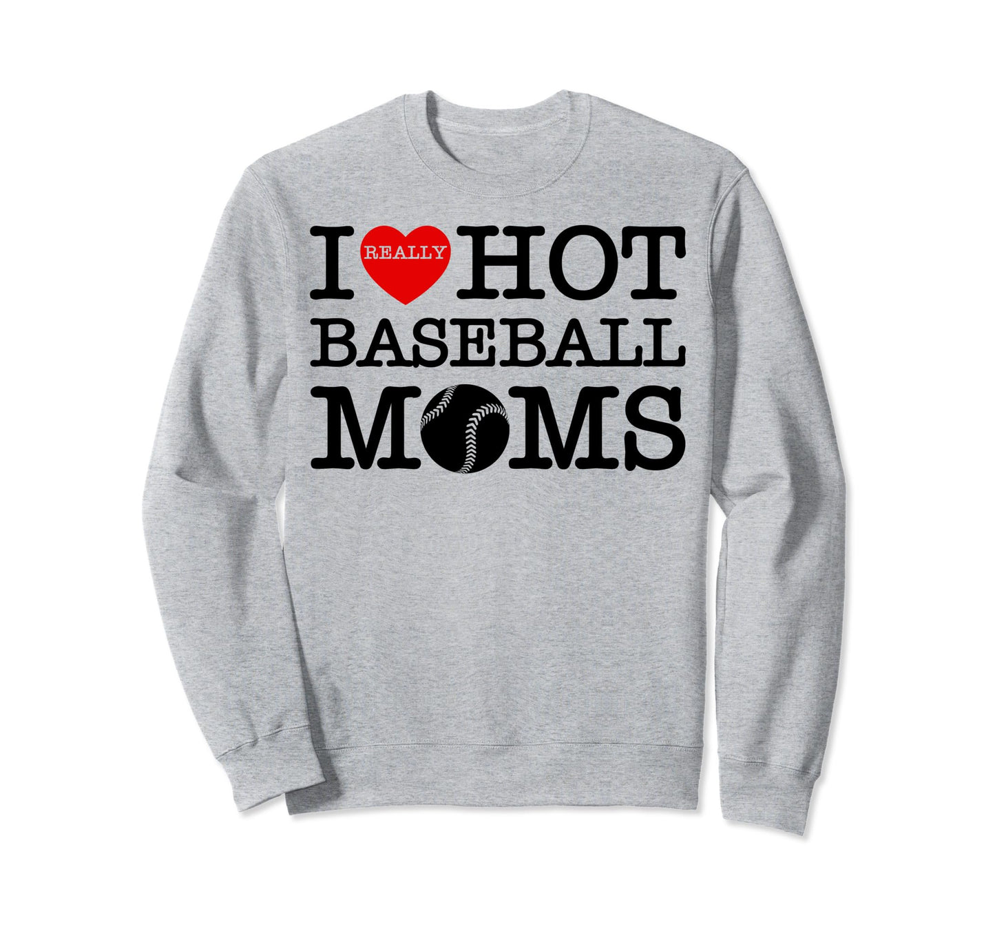 I Love Hot Baseball Heart Moms Funny Sweatshirt - Graphic Print Men Women - T-Shirt, Sweatshirt, Hoodie