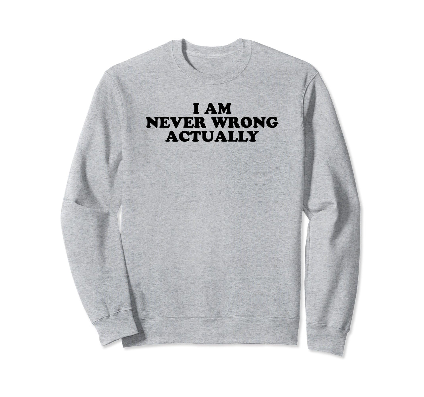 I Am Never Wrong Actually Funny Sweatshirt - Minimalist Print Men Women - T-Shirt, Sweatshirt, Hoodie