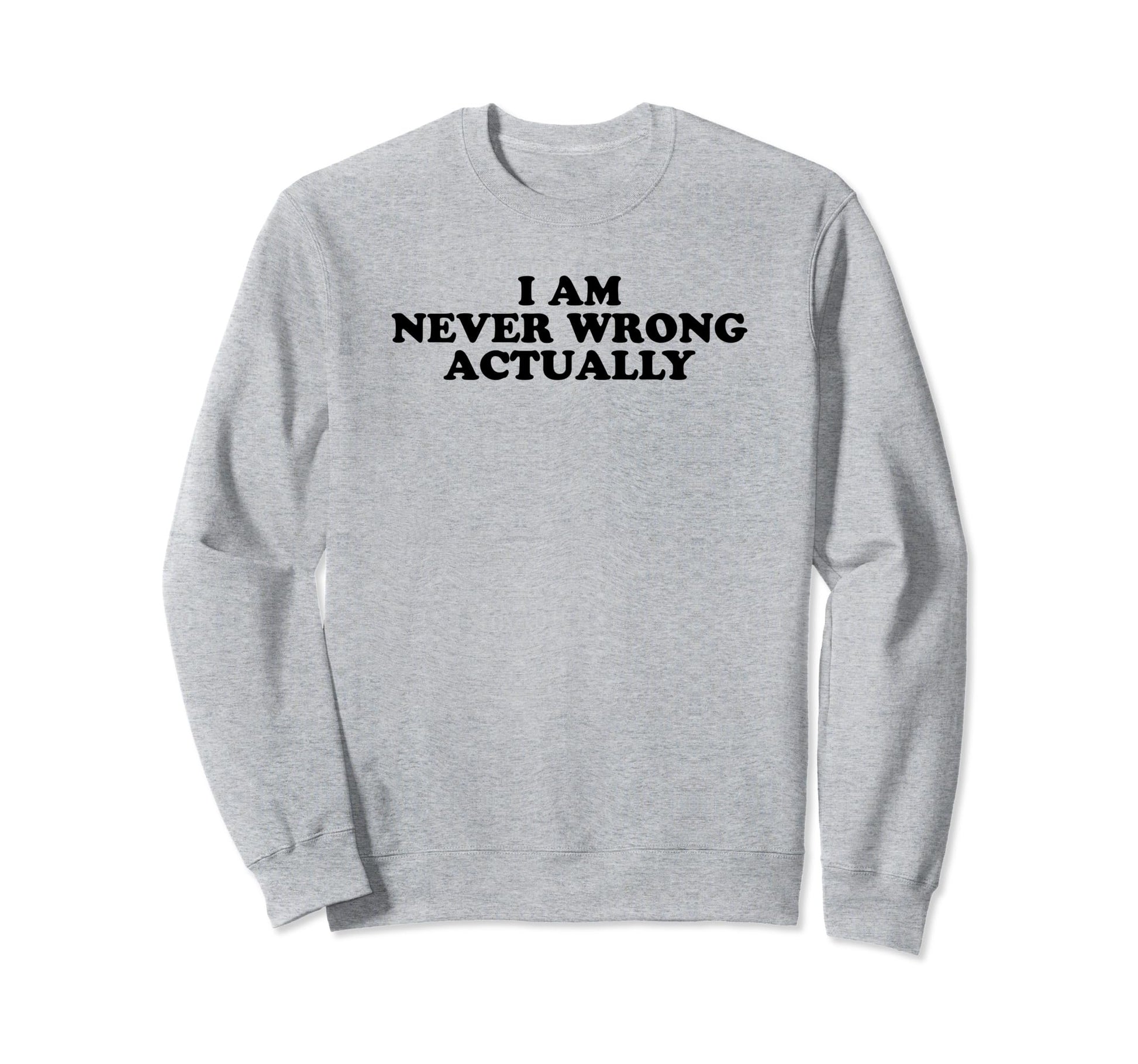 I Am Never Wrong Actually Funny Sweatshirt - Minimalist Print Men Women - T-Shirt, Sweatshirt, Hoodie