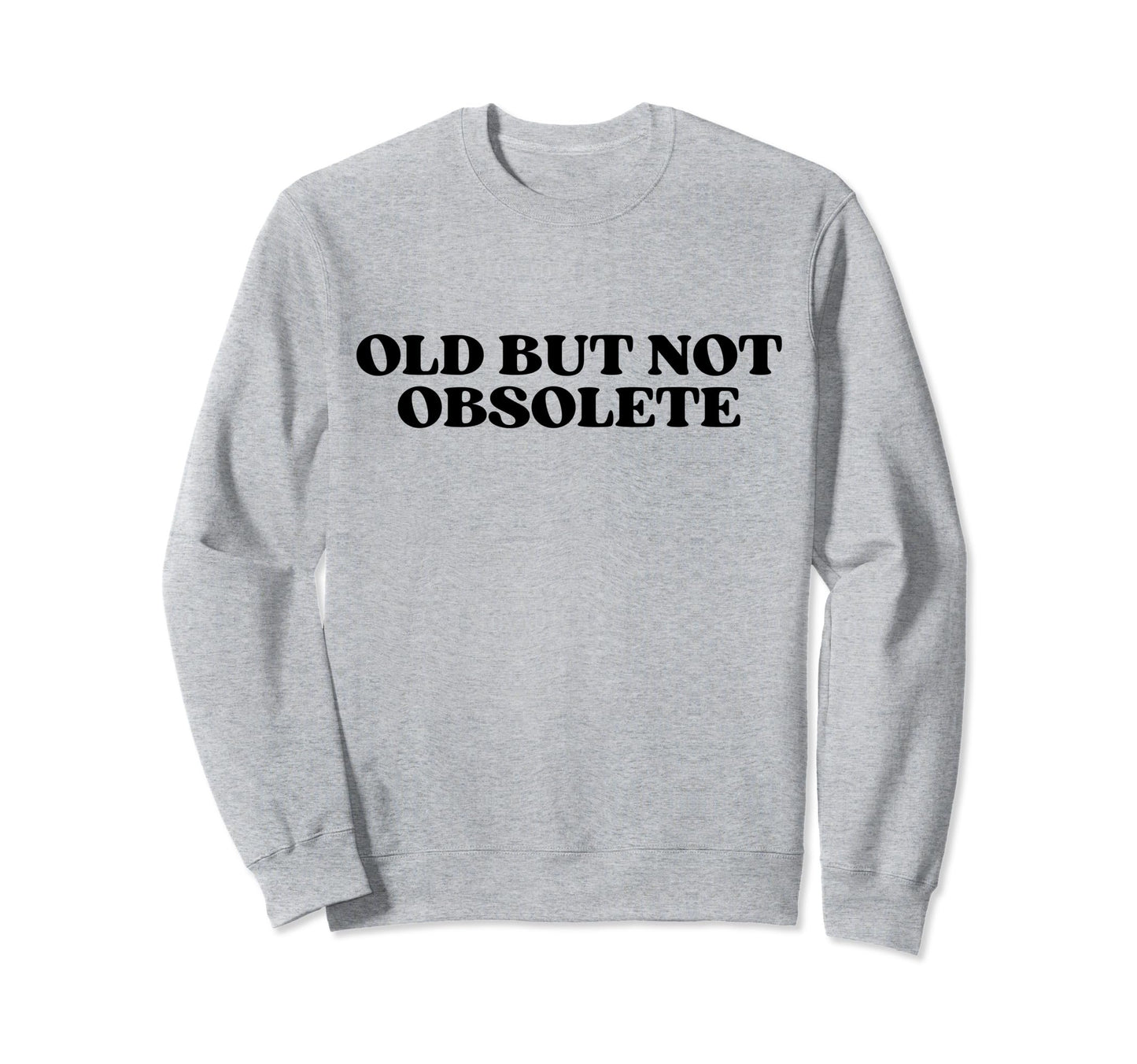 Old But Not Obsolete Y2K Aesthetic Sweatshirt - Streetwear Style Unisex - T-Shirt, Sweatshirt, Hoodie