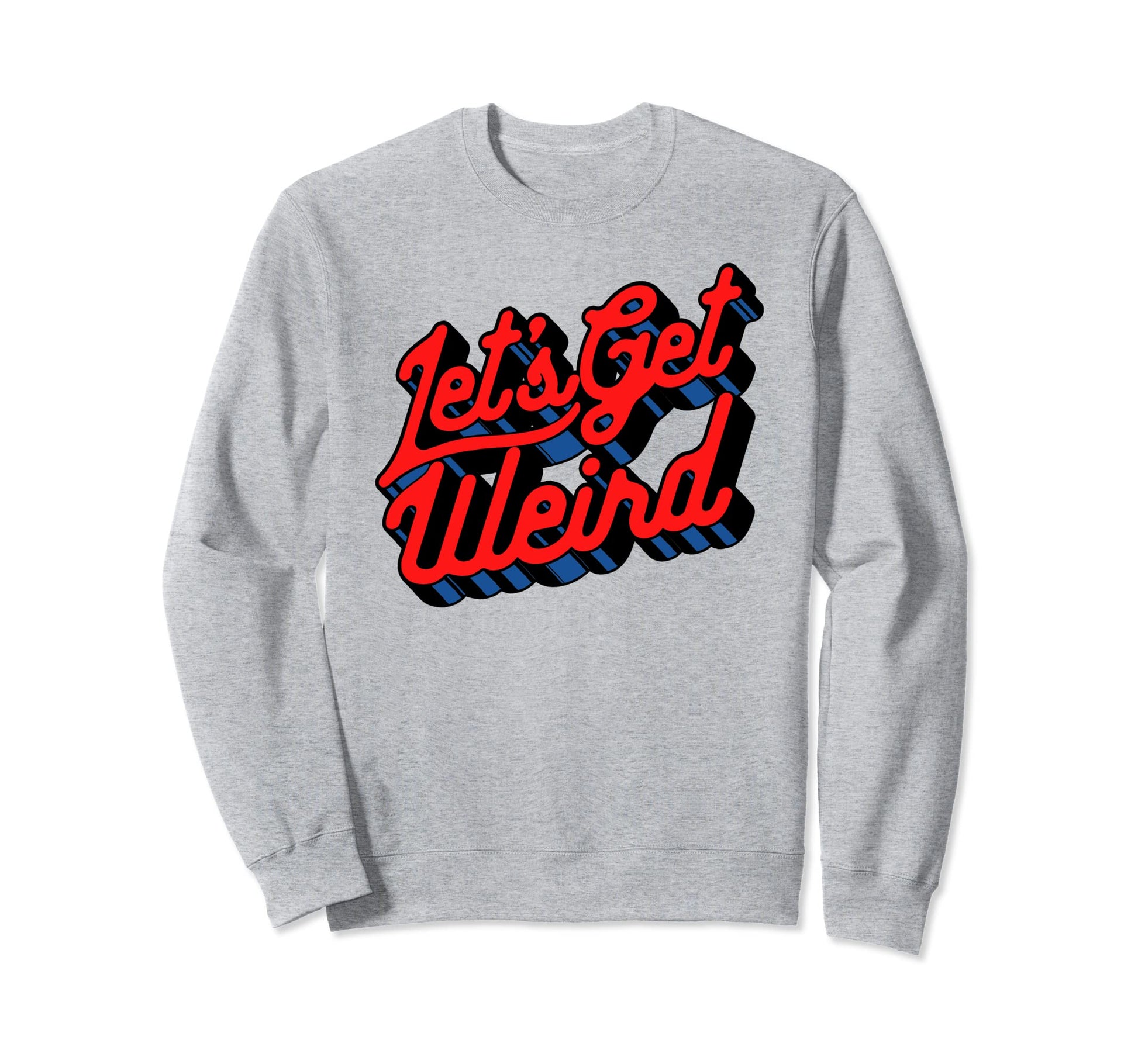 Lets Get Weird Funny Party 80S Sweatshirt - Novelty Apparel for Adults - T-Shirt, Sweatshirt, Hoodie