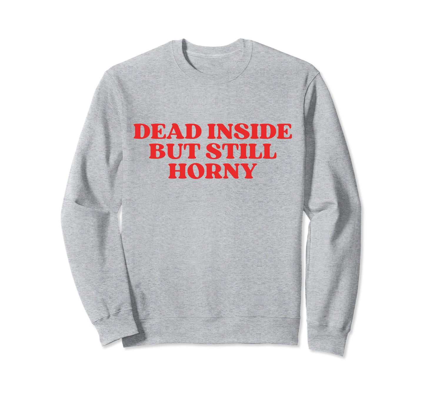 Dead Inside But Still Horny Y2K Sweatshirt - Minimalist Print Men Women - T-Shirt, Sweatshirt, Hoodie