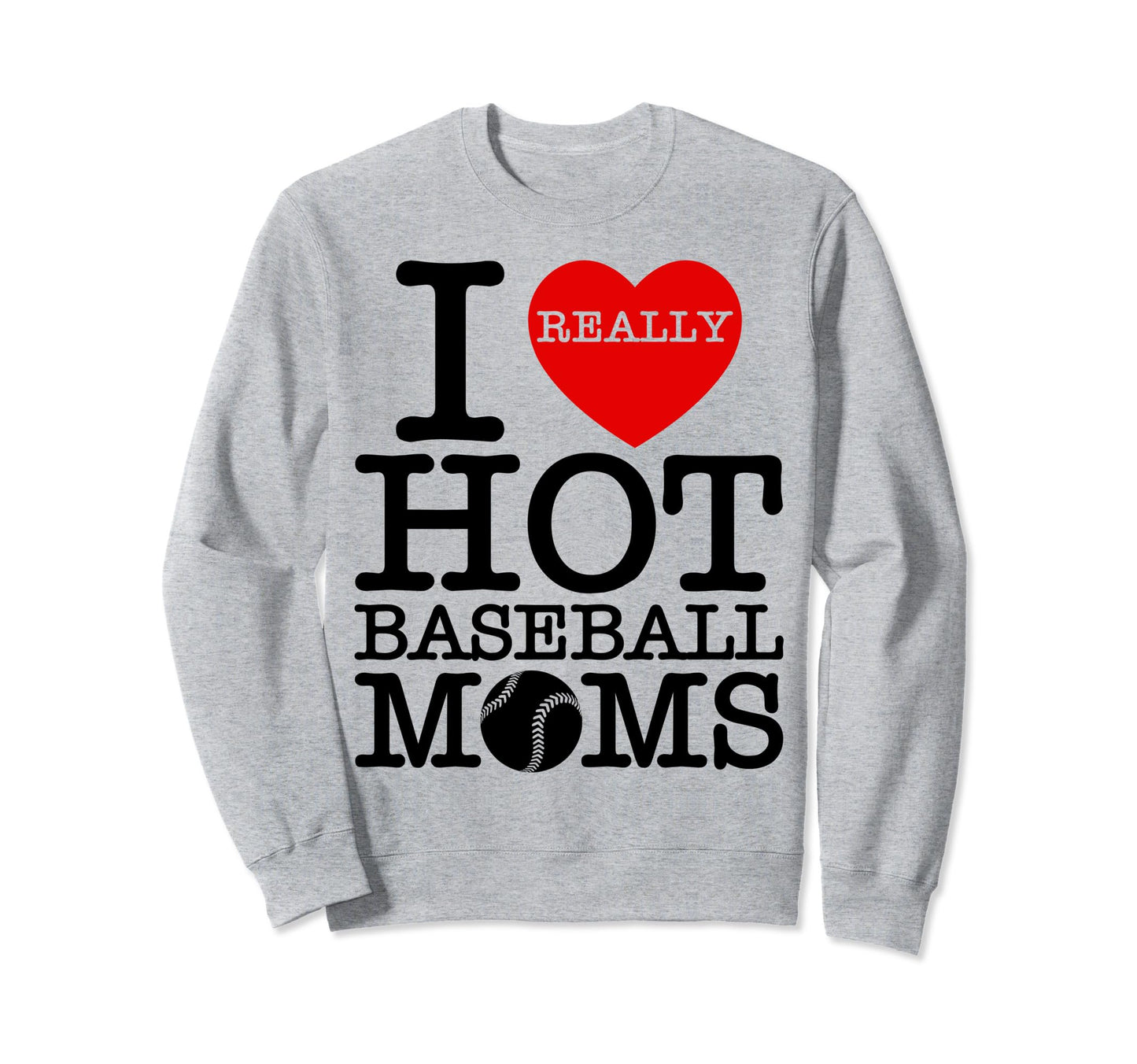 I Love Hot Baseball Heart Moms Funny Sweatshirt - Custom Art Print Unisex - T-Shirt, Sweatshirt, Hoodie
