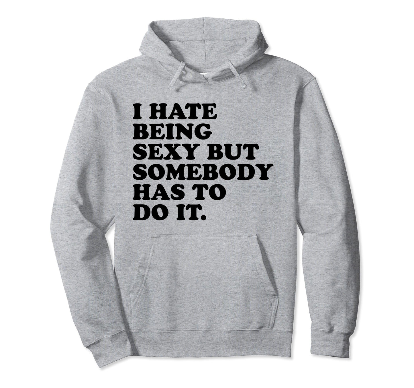 I Hate Being Sexy But Somebody Has To Hoodie - Minimalist Print for Adults - T-Shirt, Sweatshirt, Hoodie
