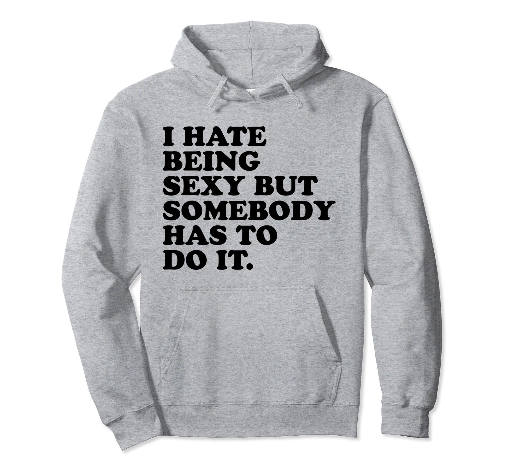 I Hate Being Sexy But Somebody Has To Hoodie - Minimalist Print for Adults - T-Shirt, Sweatshirt, Hoodie