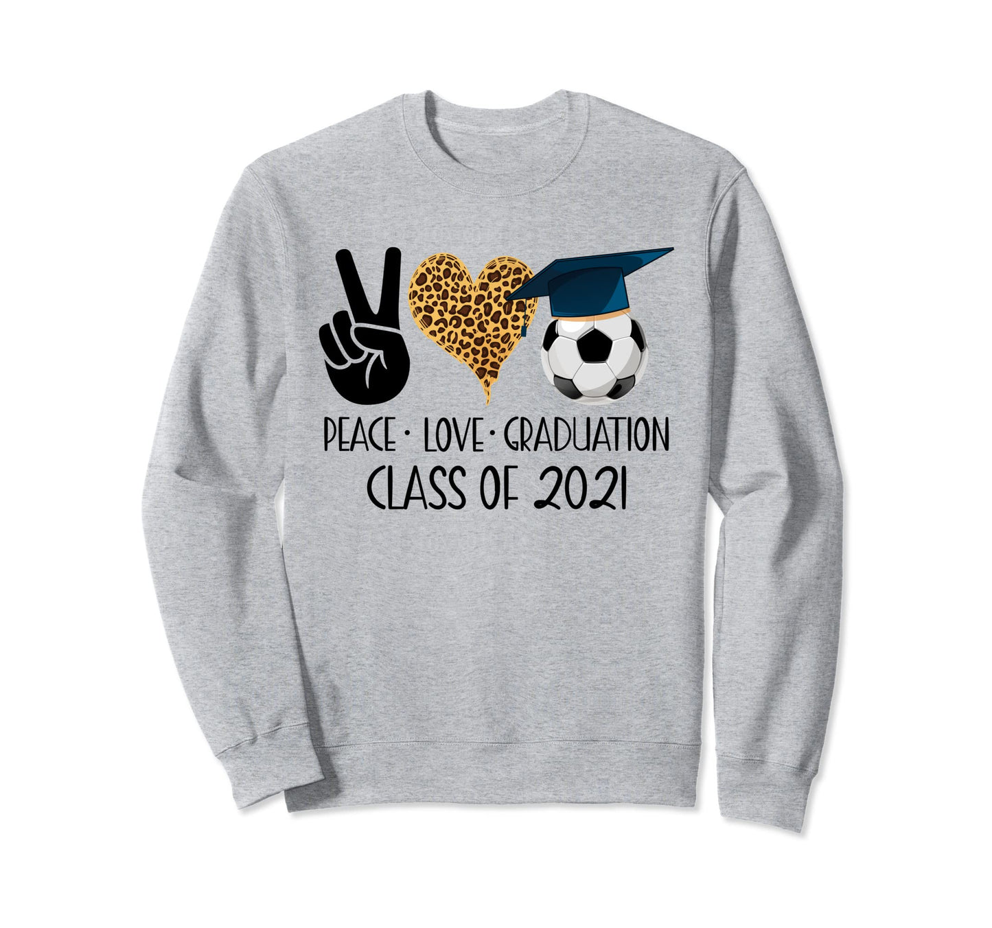 Class 2021 Peace Love Soccer Sweatshirt - Trendy Graphic for Adults - T-Shirt, Sweatshirt, Hoodie