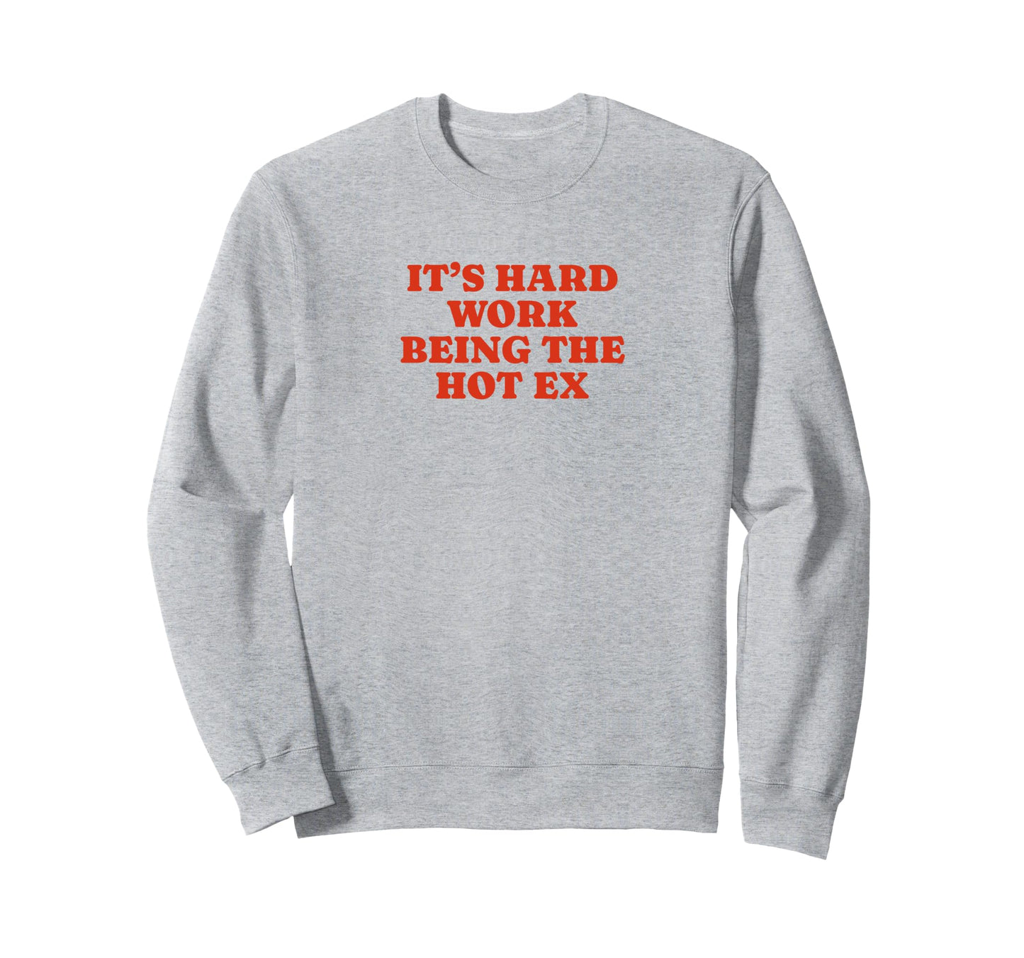 Its Hard Work Being Hot Ex Funny Y2K Sweatshirt - Graphic Print Men Women - T-Shirt, Sweatshirt, Hoodie