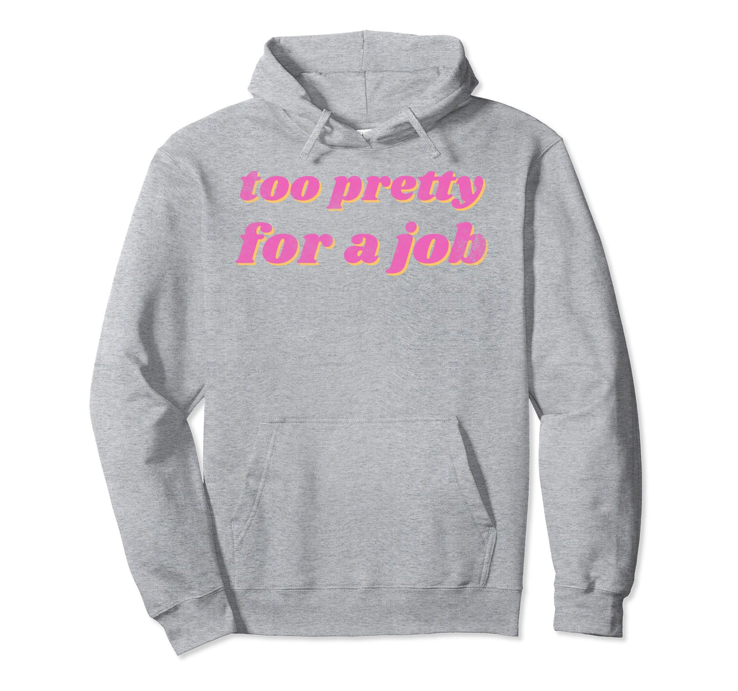 Funny Too Pretty Job Hoodie - Casual Everyday Wear Men Women - T-Shirt, Sweatshirt, Hoodie