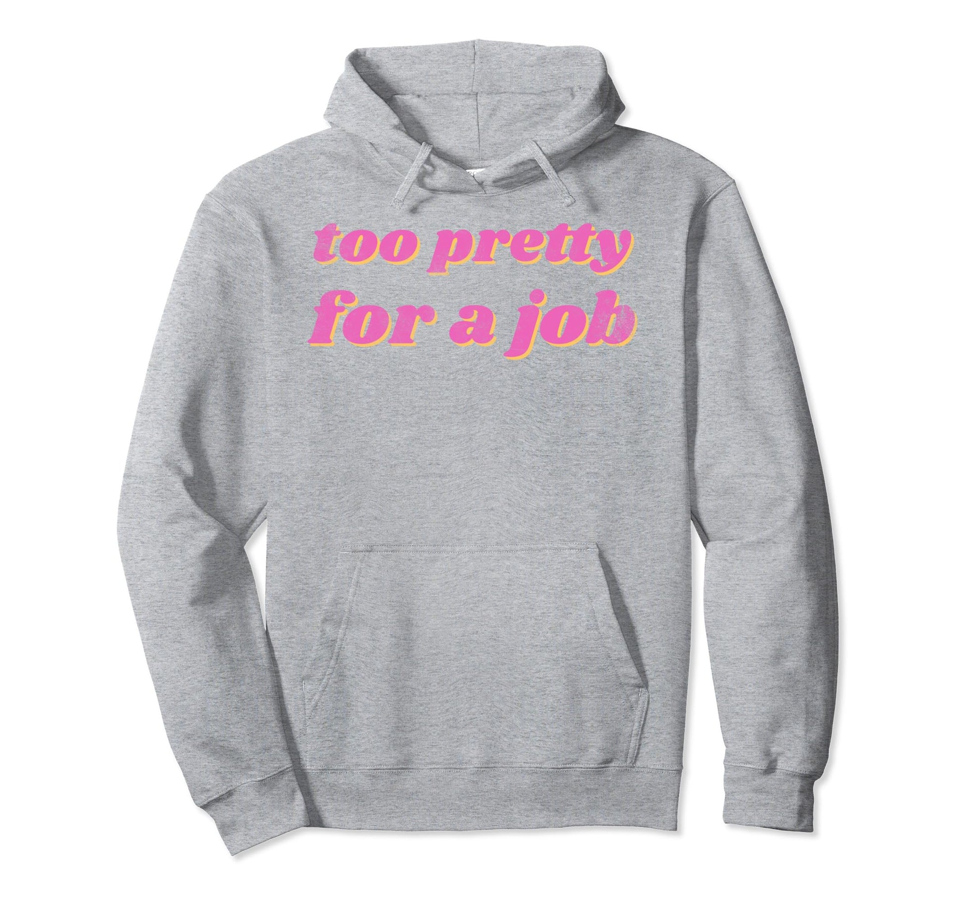 Funny Too Pretty Job Hoodie - Casual Everyday Wear Men Women - T-Shirt, Sweatshirt, Hoodie
