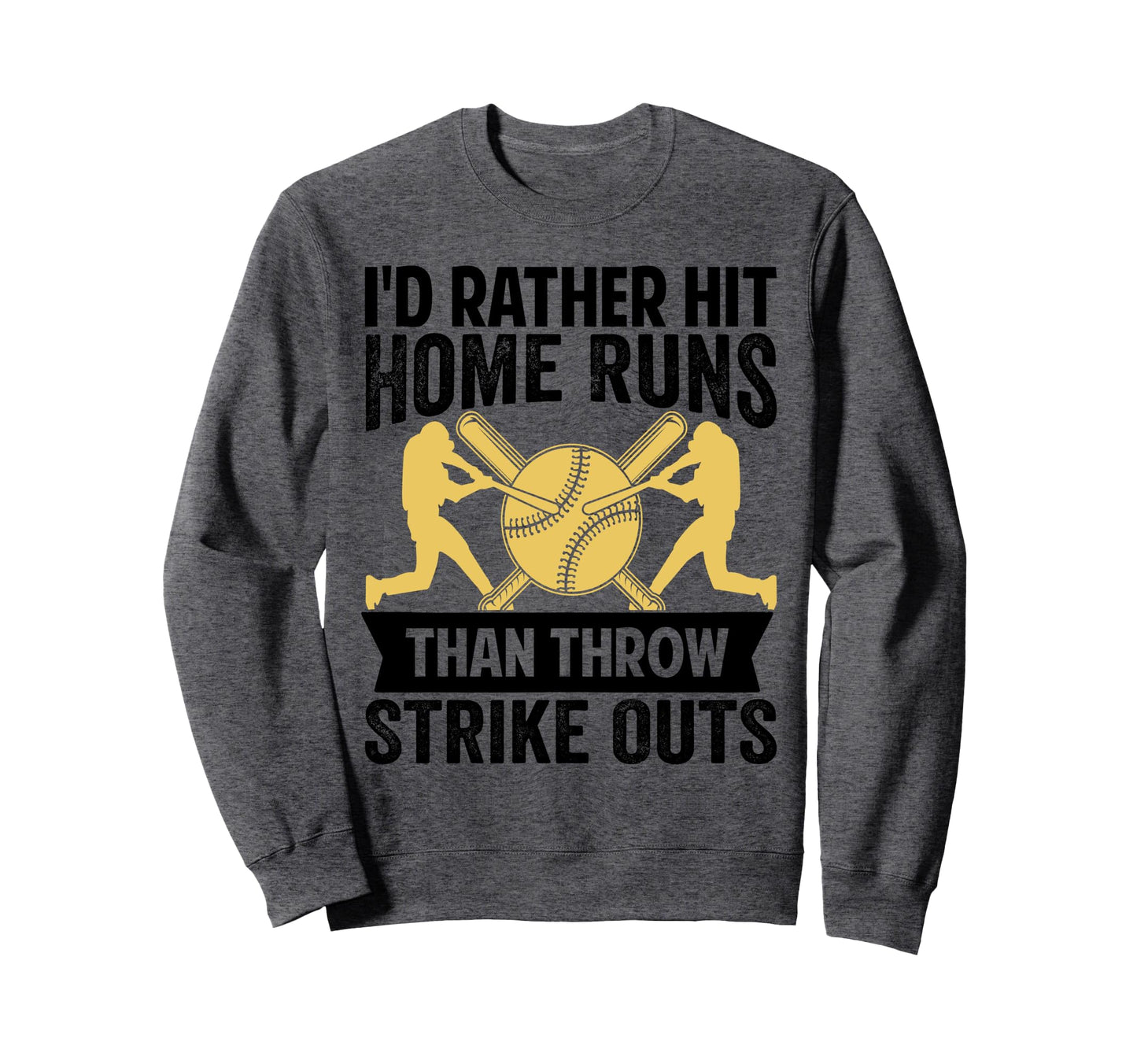 Id Rather Hit Home Runs Than Throw Sweatshirt - Novelty Apparel Men Women - T-Shirt, Sweatshirt, Hoodie