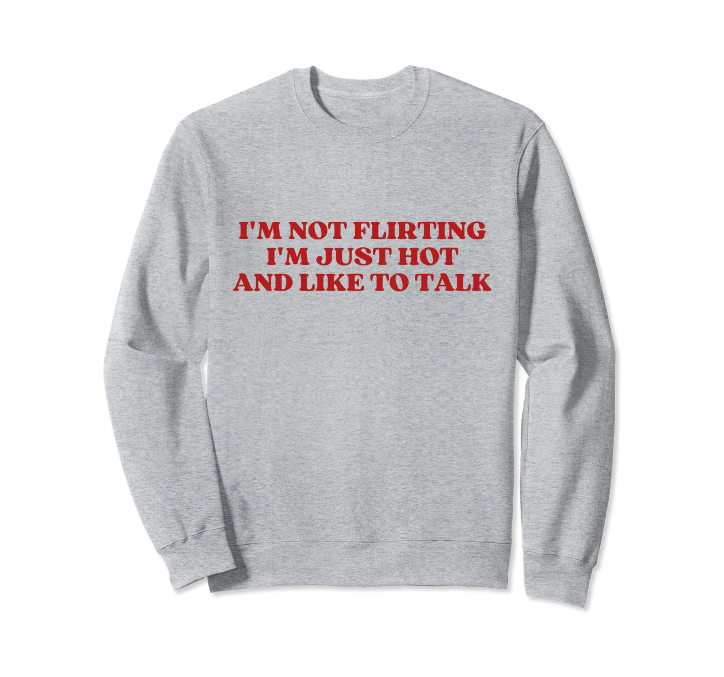 Im Not Flirting Im Just Hot Sweatshirt - Casual Everyday Wear for Adults - T-Shirt, Sweatshirt, Hoodie