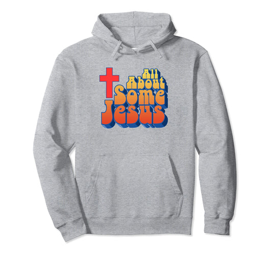 All About Some Jesus Funny Christian Hoodie - Unique Graphic for Adults - T-Shirt, Sweatshirt, Hoodie