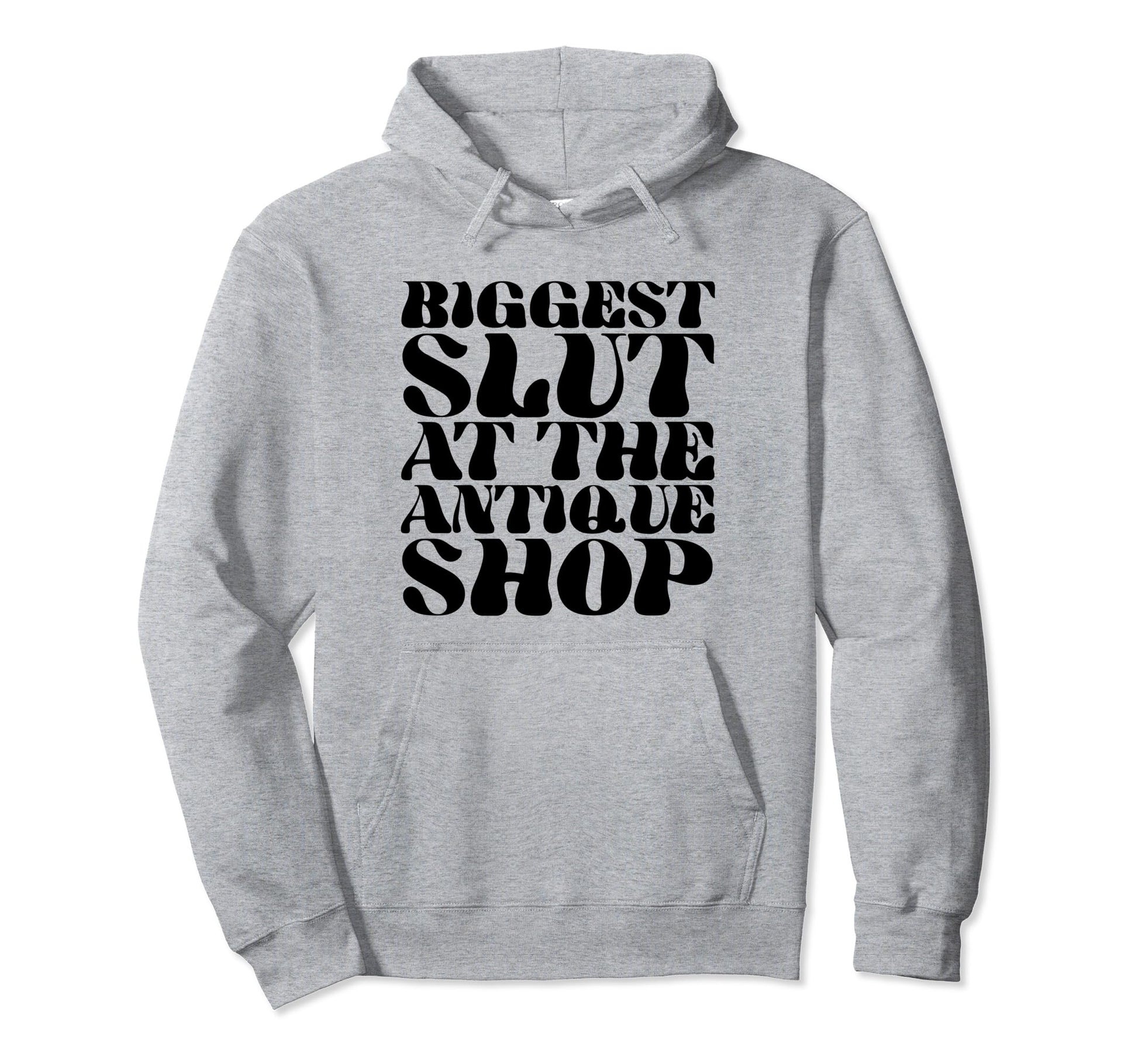 Biggest Slut Antique Shop Funny Hoodie - Casual Everyday Wear Men Women - T-Shirt, Sweatshirt, Hoodie