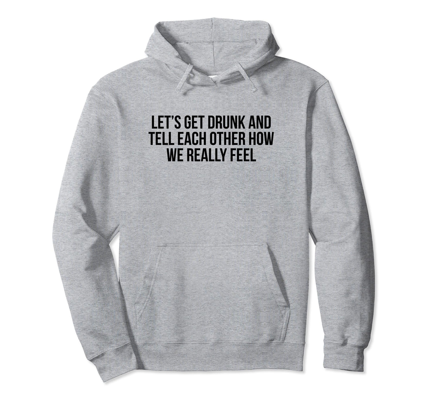 Lets Get Drunk And Tell Each Other Hoodie - Minimalist Print Men Women - T-Shirt, Sweatshirt, Hoodie