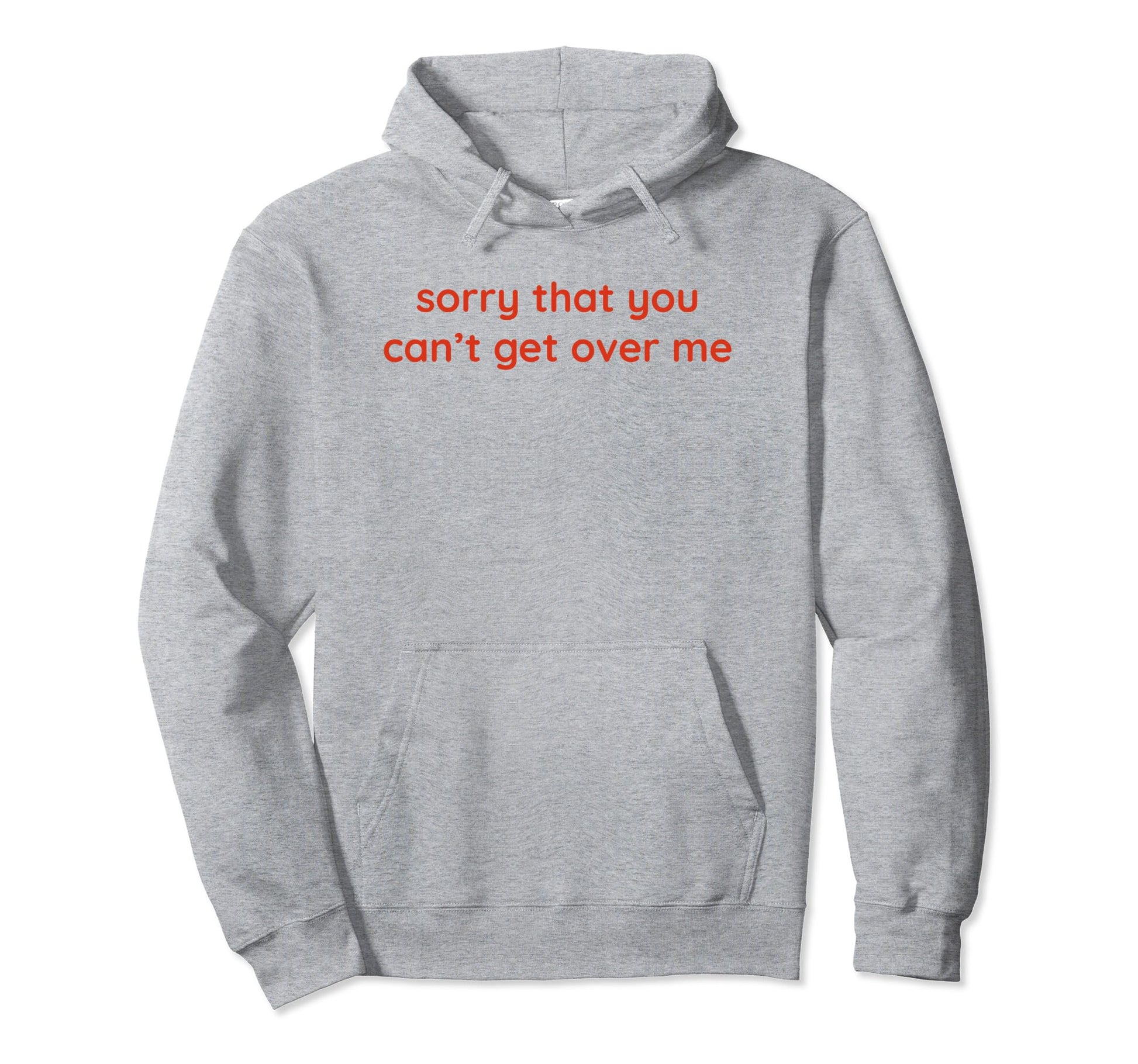 Sorry That You Cant Get Over Me Y2K Hoodie - Casual Everyday Wear Unisex - T-Shirt, Sweatshirt, Hoodie