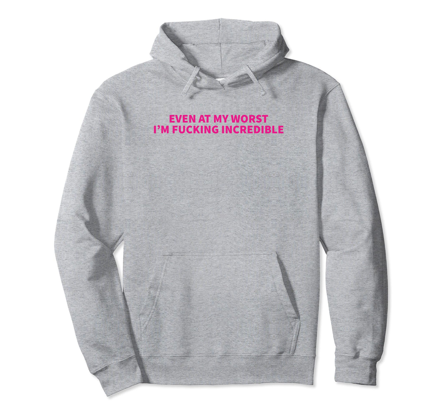 Even My Worst Im Fucking Incredible Y2K Hoodie - Aesthetic Graphic Unisex - T-Shirt, Sweatshirt, Hoodie