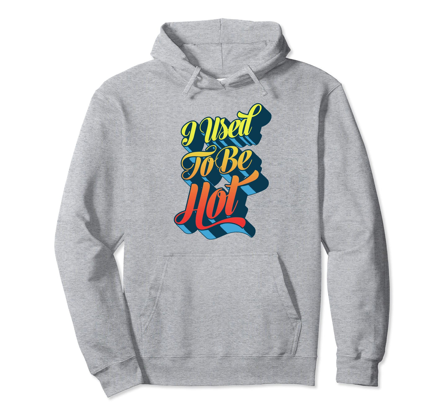 I Used To Be Hot Funny Sarcastic Hoodie - Minimalist Print Unisex - T-Shirt, Sweatshirt, Hoodie