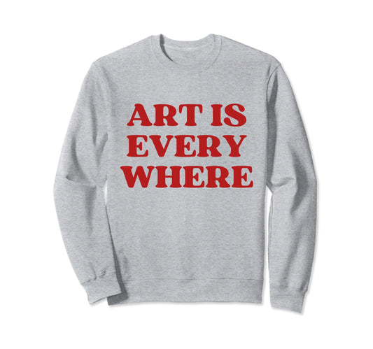 Art Is Everywhere Y2K Aesthetic Sweatshirt - Aesthetic Graphic for Adults - T-Shirt, Sweatshirt, Hoodie