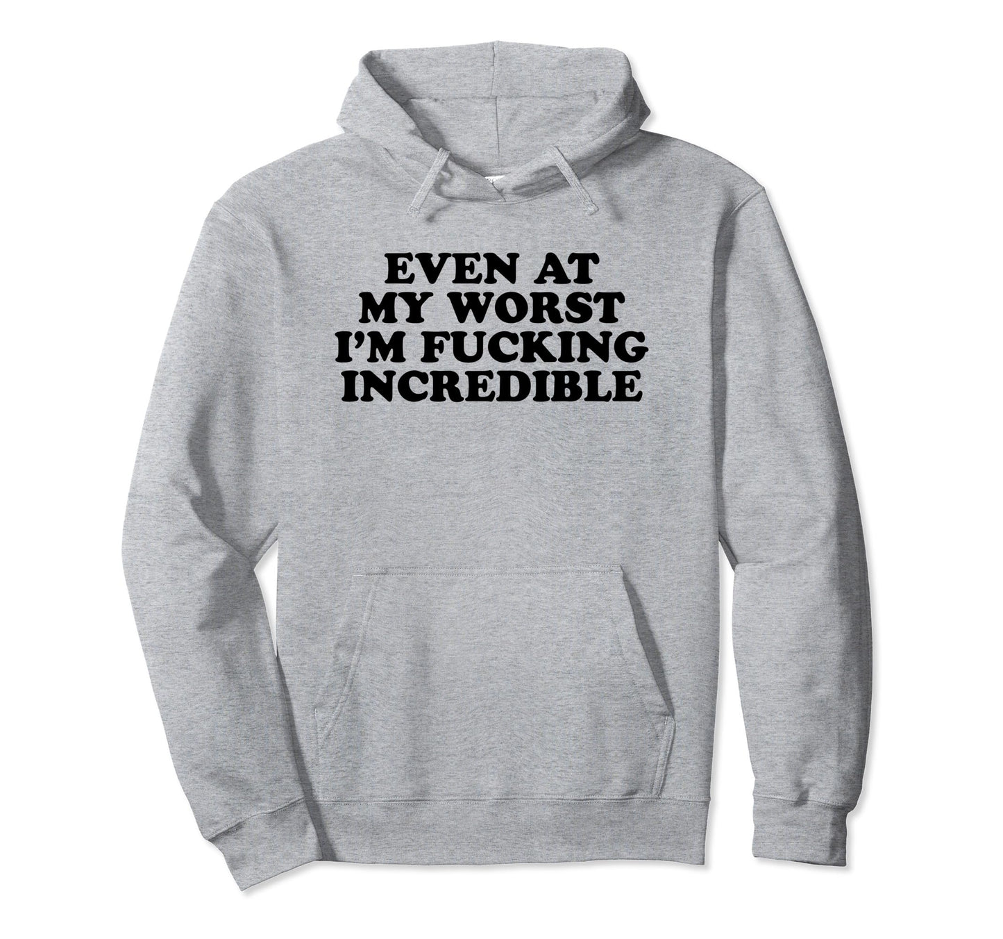 Even My Worst Im Fucking Incredible Y2K Hoodie - Graphic Print Unisex - T-Shirt, Sweatshirt, Hoodie