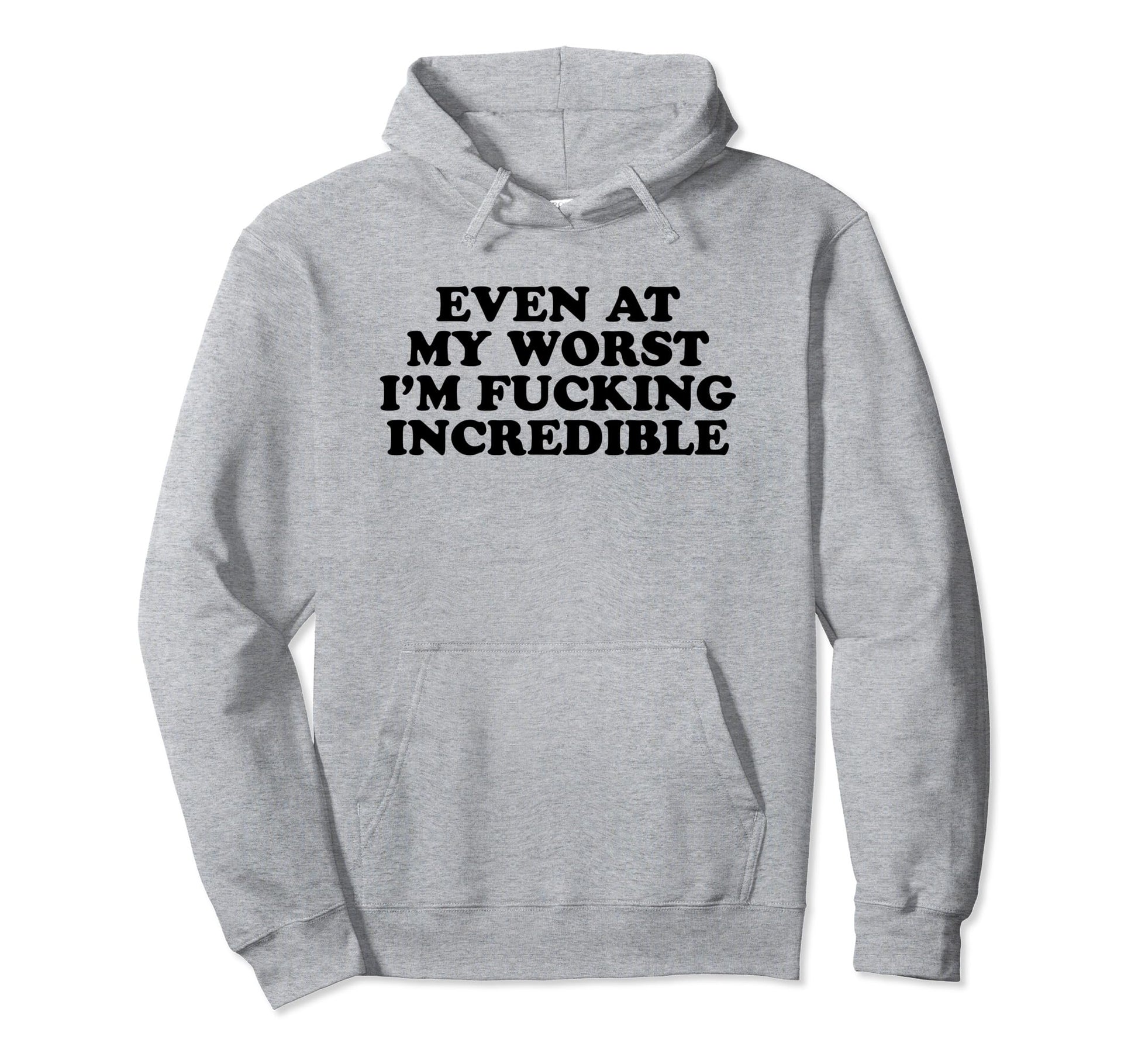 Even My Worst Im Fucking Incredible Y2K Hoodie - Graphic Print Unisex - T-Shirt, Sweatshirt, Hoodie