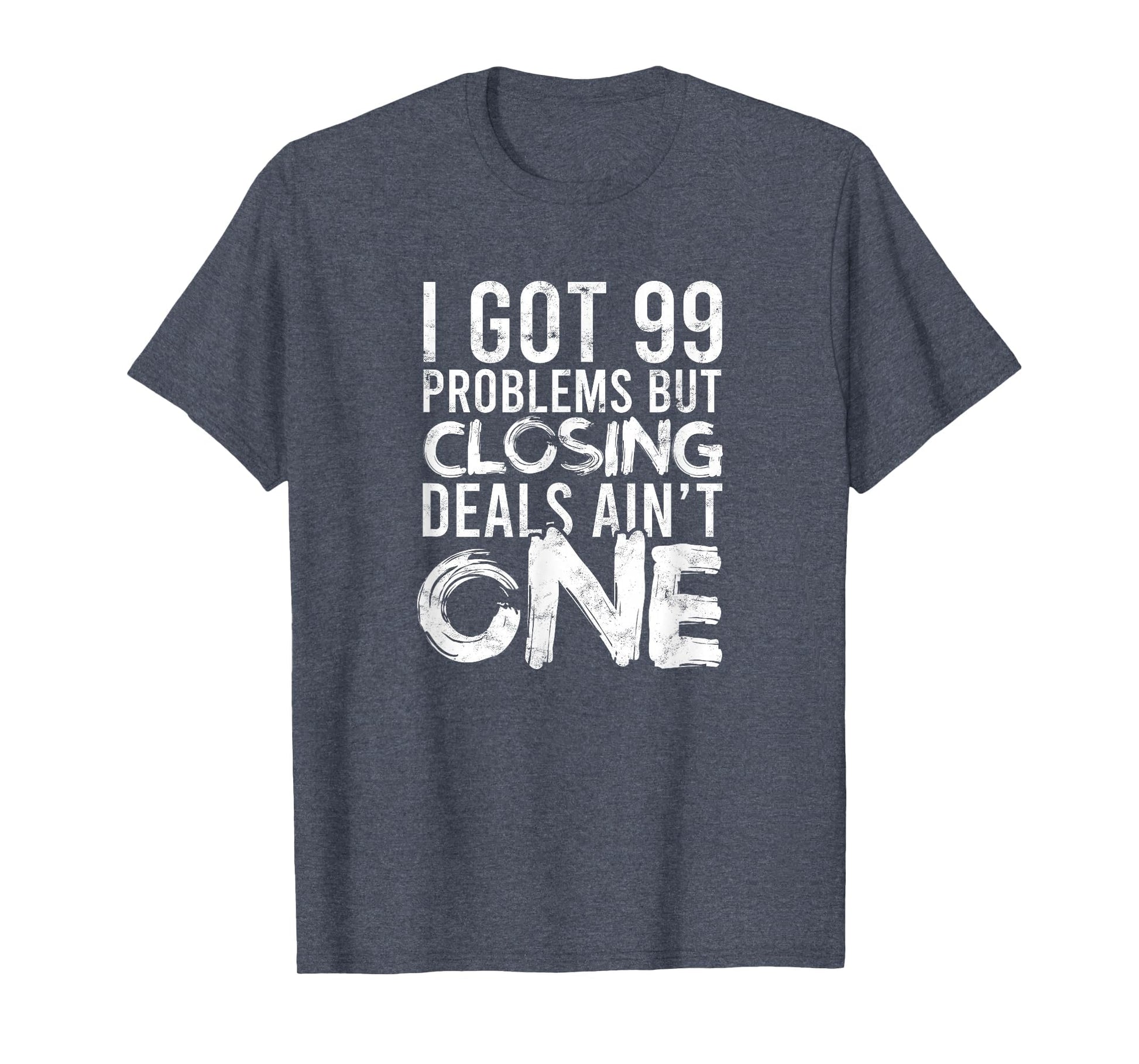 I Got 99 Problems But Closing T-Shirt - Casual Everyday Wear for Adults - T-Shirt, Sweatshirt, Hoodie