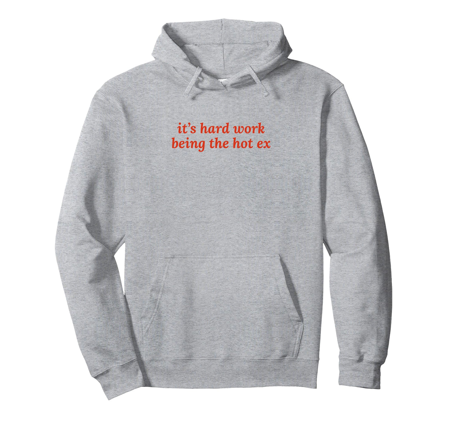 Its Hard Work Being Hot Ex Funny Y2K Hoodie - Streetwear Style Unisex - T-Shirt, Sweatshirt, Hoodie