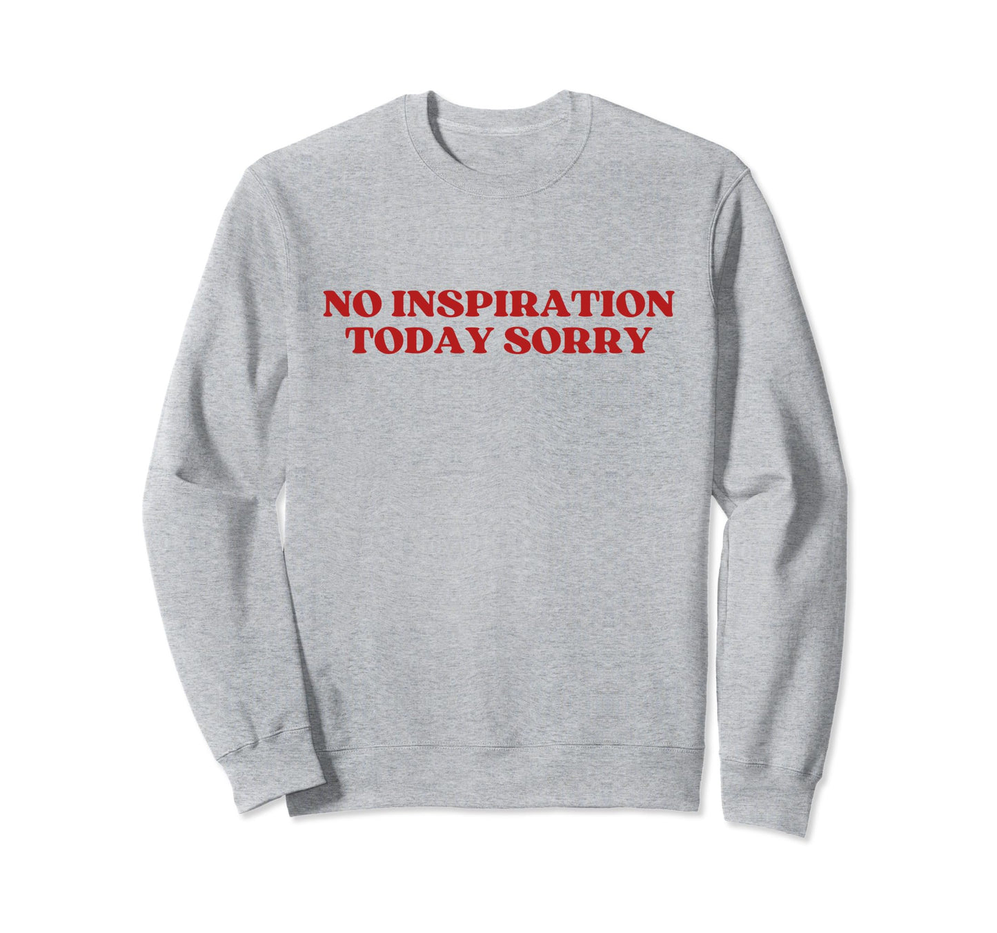 No Inspiration Today Sorry Sweatshirt - Casual Everyday Wear for Adults - T-Shirt, Sweatshirt, Hoodie