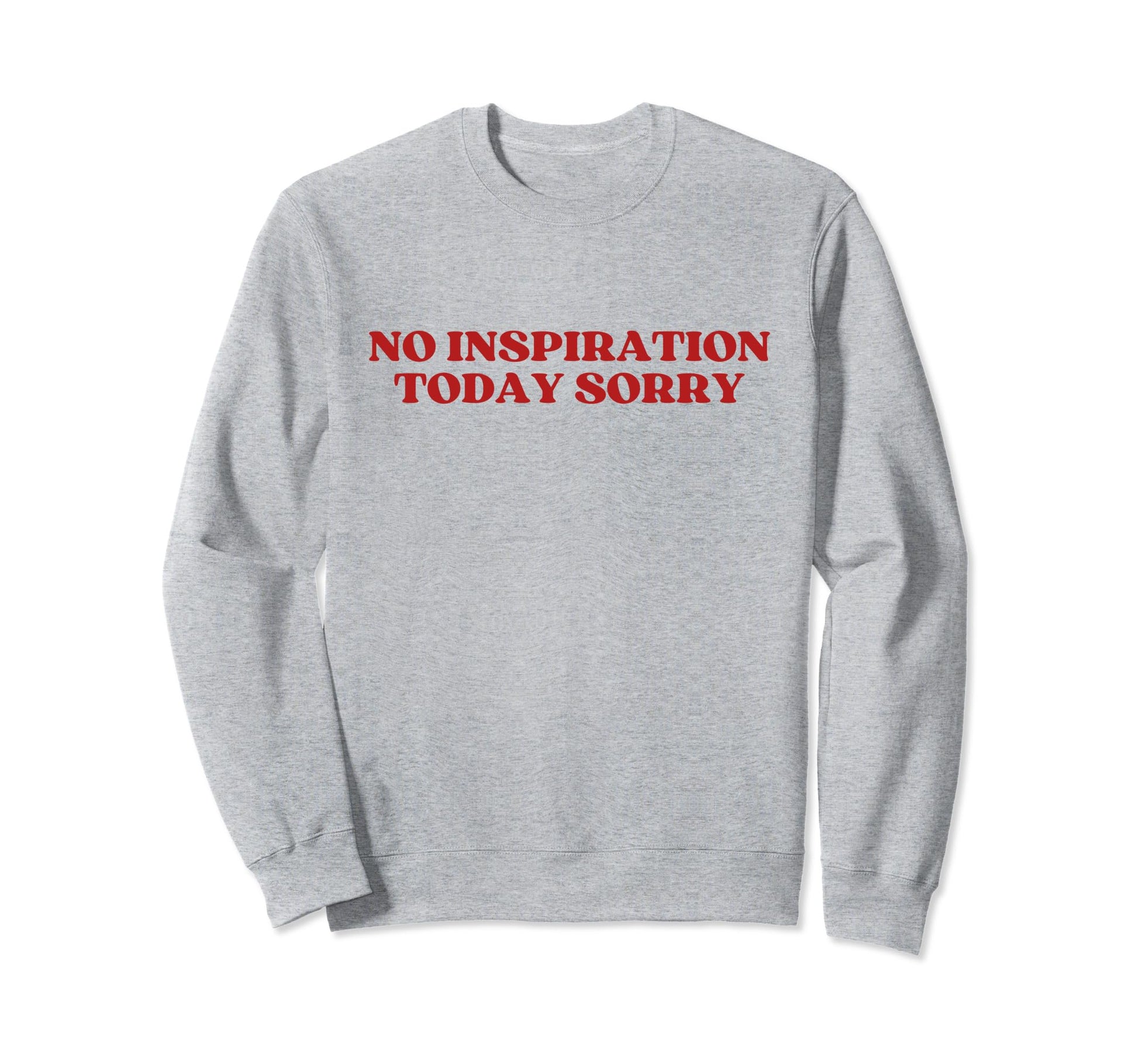 No Inspiration Today Sorry Sweatshirt - Casual Everyday Wear for Adults - T-Shirt, Sweatshirt, Hoodie