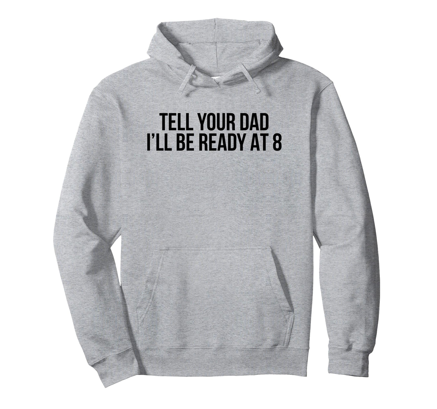 Tell Your Dad Ill Be Ready 8 Funny Y2K Hoodie - Minimalist Print Unisex - T-Shirt, Sweatshirt, Hoodie